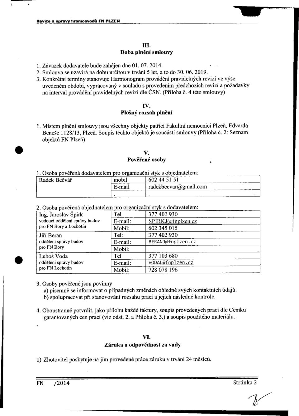 Konkrétní termíny stanovuje Harmonogram provádění pravidelných revizí ve výše uvedeném období, vypracovaný v souladu s provedením předchozích revizí a požadavky na interval provádění pravidelných