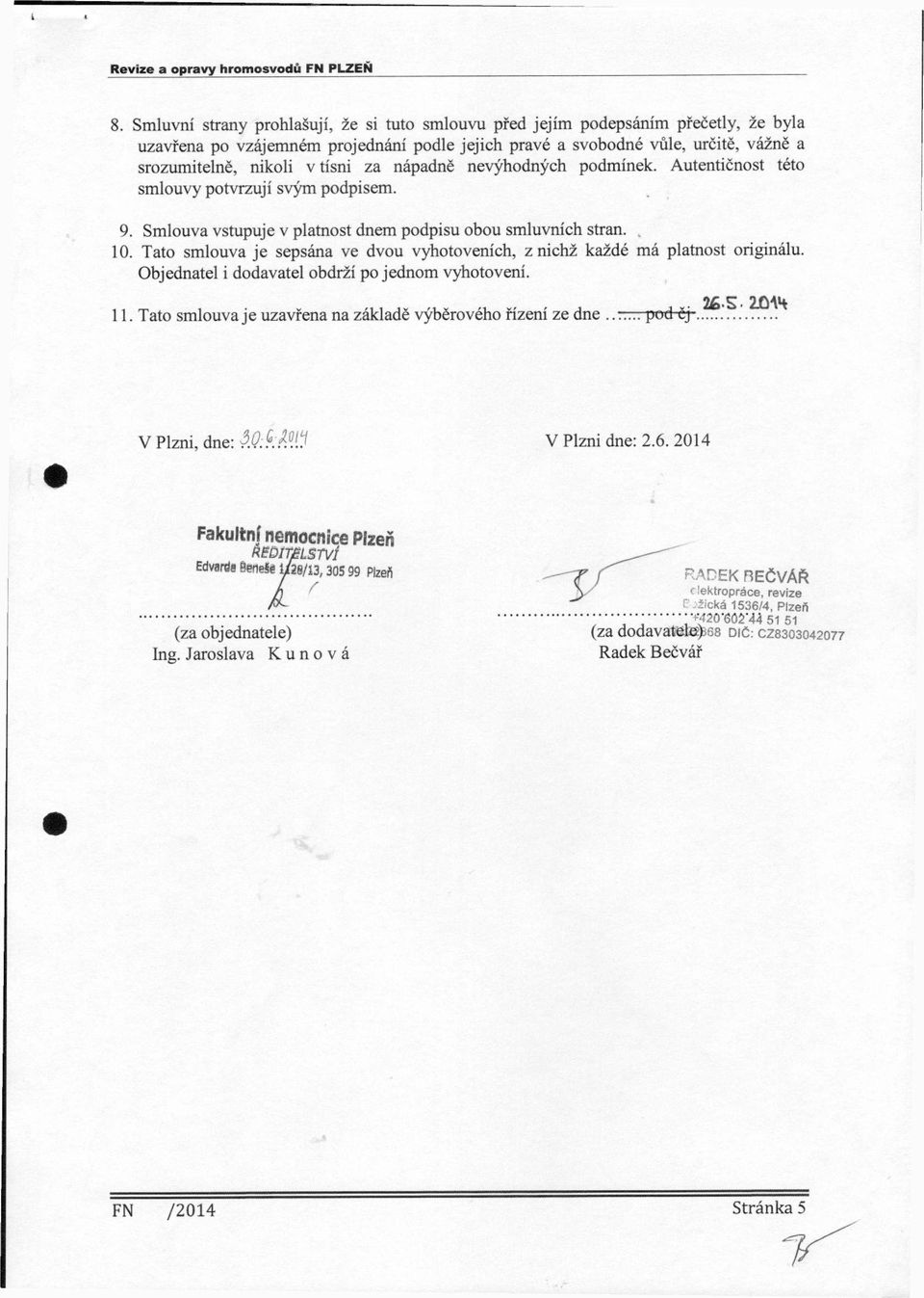 za nápadně nevýhodných podmínek. Autentičnost této smlouvy potvrzují svým podpisem. 9. Smlouva vstupuje v platnost dnem podpisu obou smluvních stran.. 10.