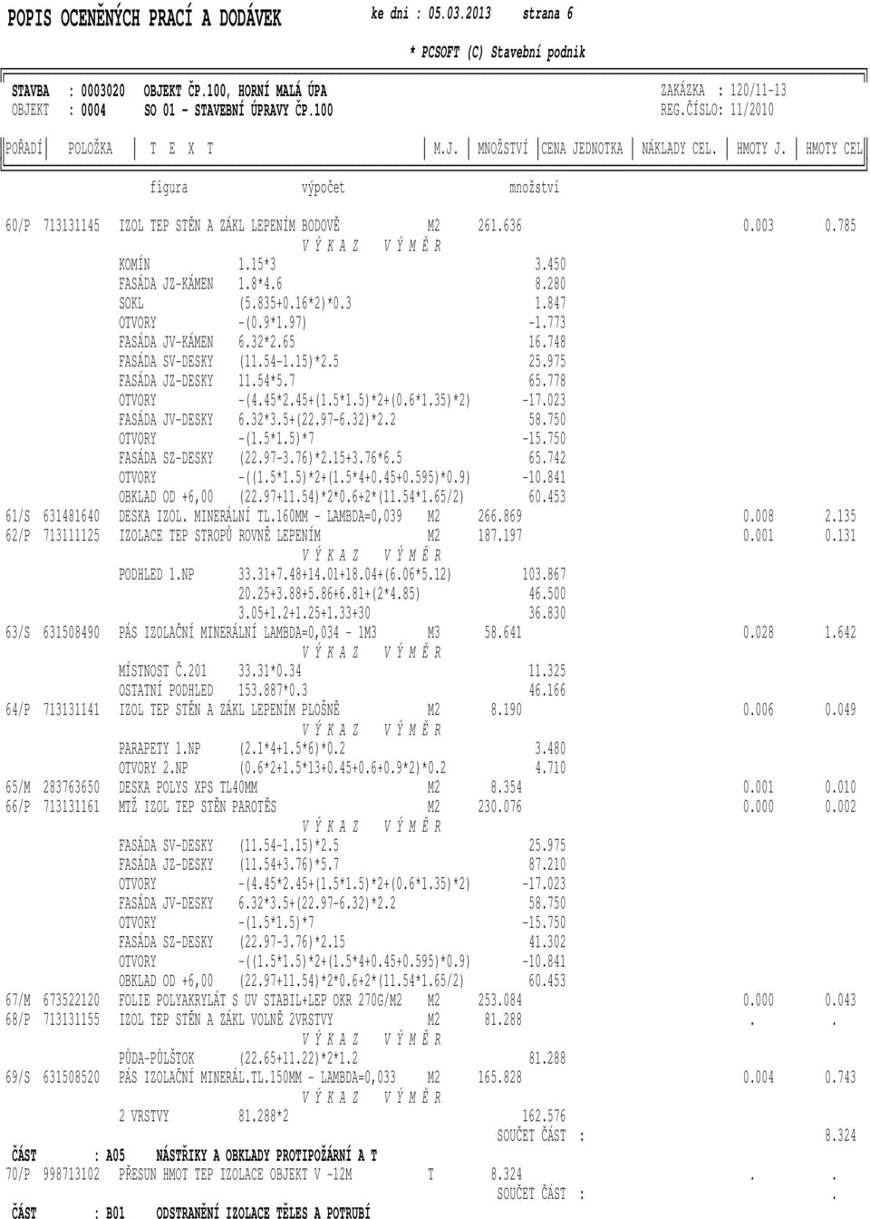 (5835+016*2)*03 1847 OTVORY FASÁDA JV-KÁMEN -(09*197) 632*265-1773 16748 FASÁDA SV-DESKY (1154-115)*25 25975 FASÁDA JZ-DESKY 1154*57 65778 OTVORY -(445*245+(15*15)*2+(06*135)*2) -17023 FASÁDA