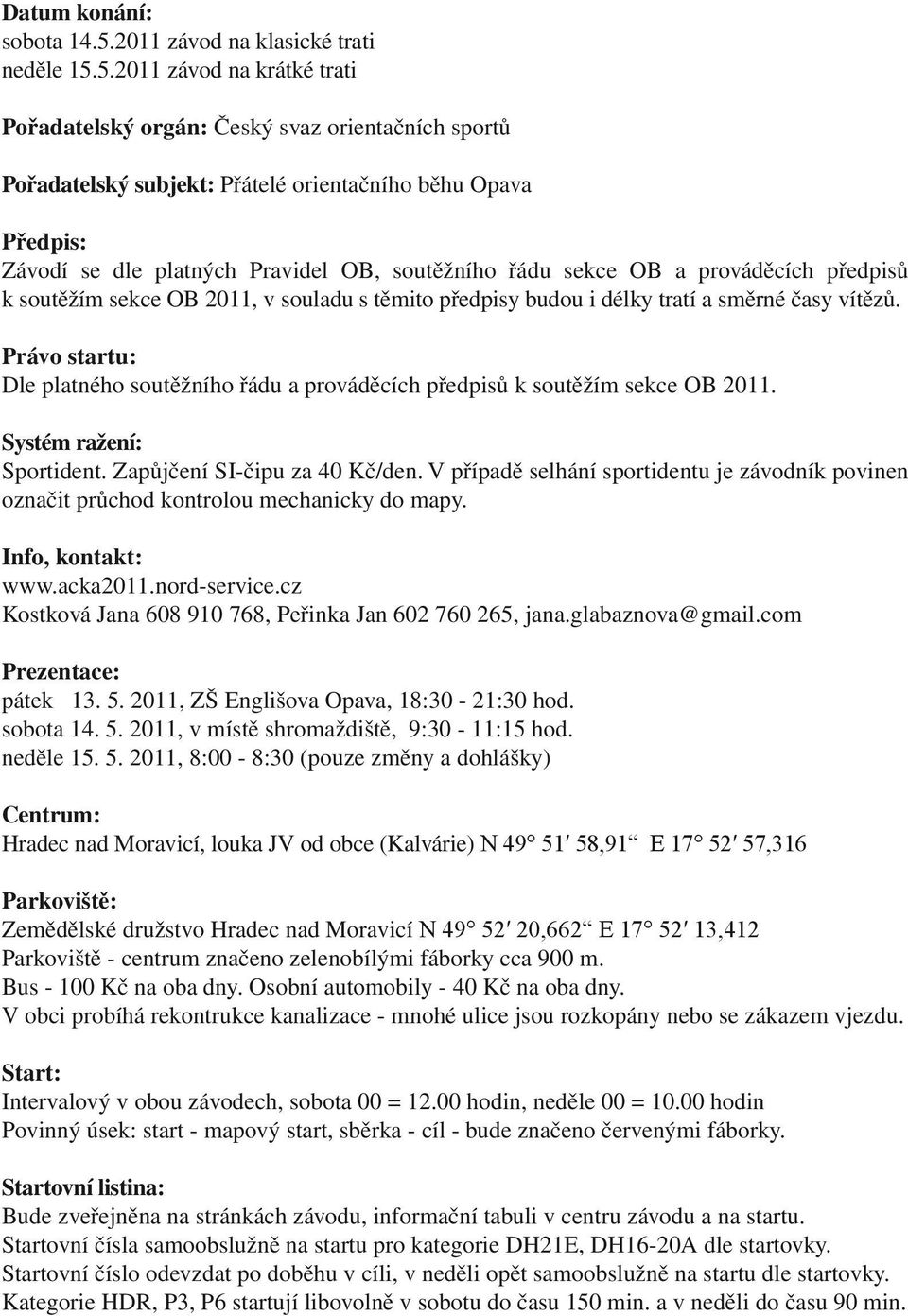 5.2011 závod na krátké trati ořadatelský orgán: Český svaz orientačních sportů ořadatelský subjekt: řátelé orientačního běhu Opava ředpis: Závodí se dle platných ravidel OB, soutěžního řádu sekce OB