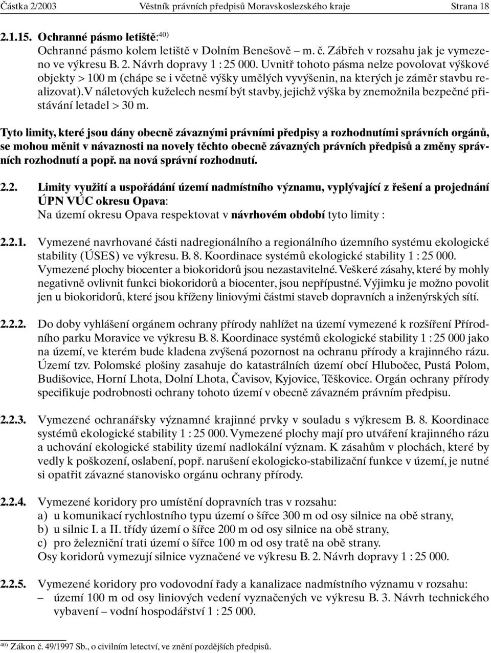 Uvnitfi tohoto pásma nelze povolovat v kové objekty > 100 m (chápe se i vãetnû v ky umûl ch vyv enin, na kter ch je zámûr stavbu realizovat).