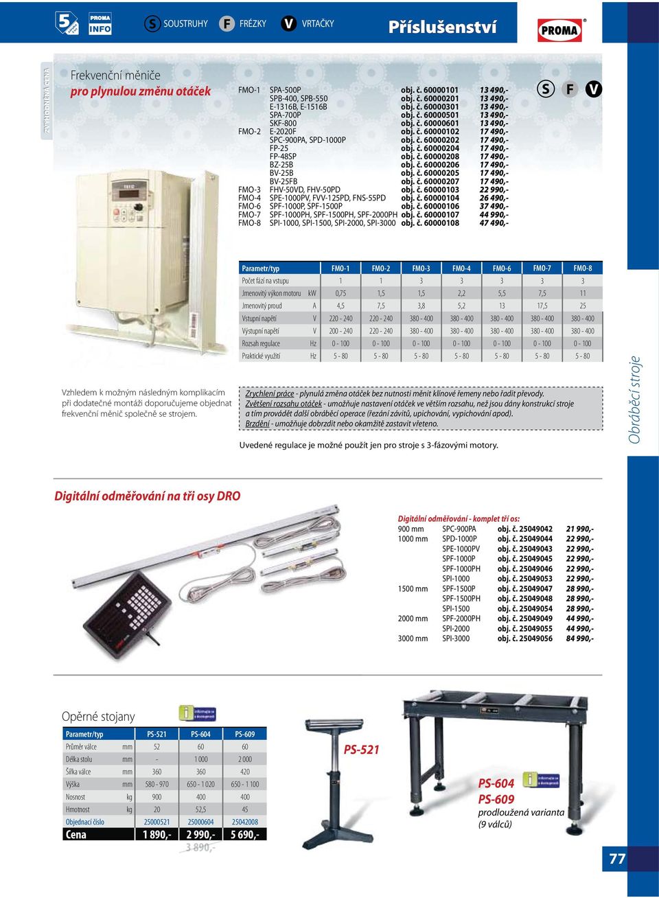 č. 60000206 17 490,- BV-25B obj. č. 60000205 17 490,- BV-25FB obj. č. 60000207 17 490,- FMO-3 FHV-50VD, FHV-50PD obj. č. 60000103 22 990,- FMO-4 SPE-1000PV, FVV-125PD, FNS-55PD obj. č. 60000104 26 490,- FMO-6 SPF-1000P, SPF-1500P obj.