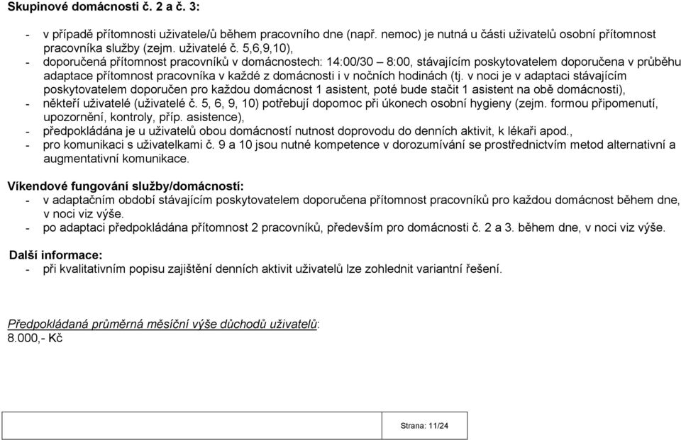 (tj. v noci je v adaptaci stávajícím poskytovatelem doporučen pro každou domácnost 1 asistent, poté bude stačit 1 asistent na obě domácnosti), - někteří uživatelé (uživatelé č.