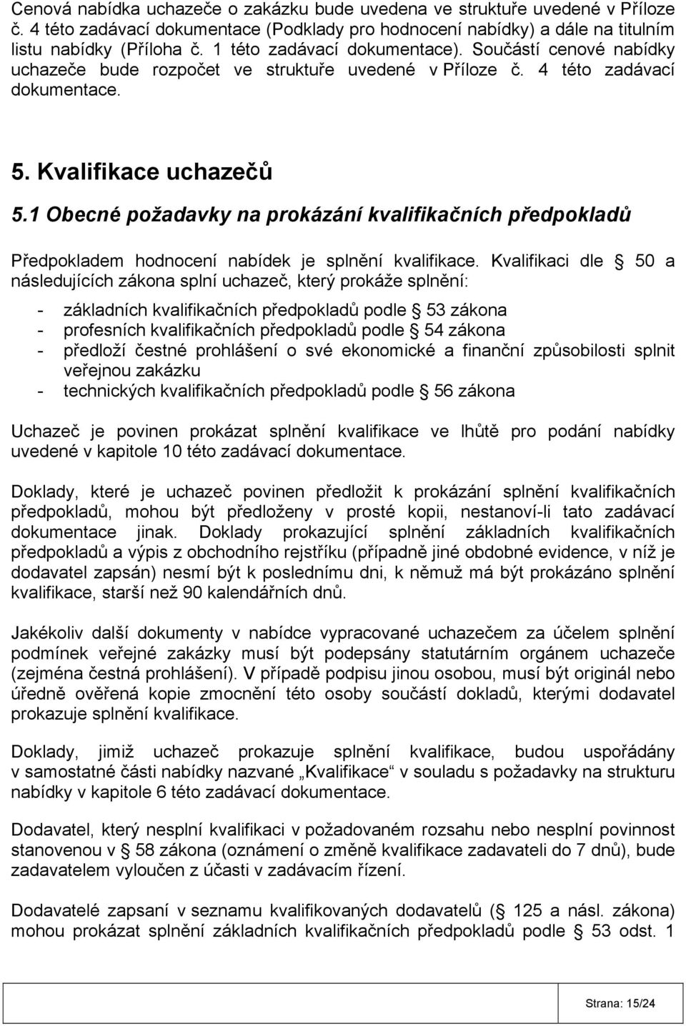 1 Obecné požadavky na prokázání kvalifikačních předpokladů Předpokladem hodnocení nabídek je splnění kvalifikace.