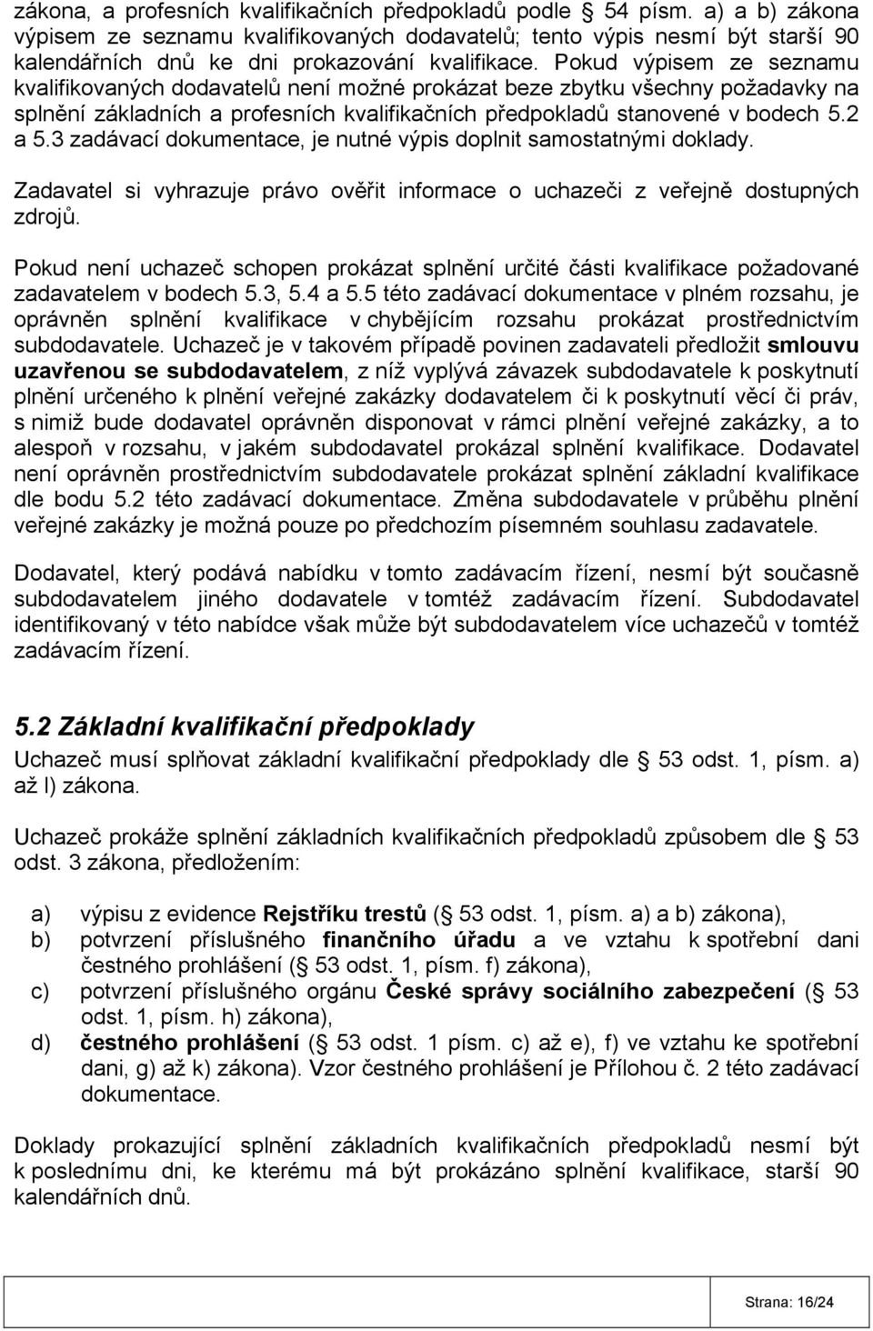 Pokud výpisem ze seznamu kvalifikovaných dodavatelů není možné prokázat beze zbytku všechny požadavky na splnění základních a profesních kvalifikačních předpokladů stanovené v bodech 5.2 a 5.