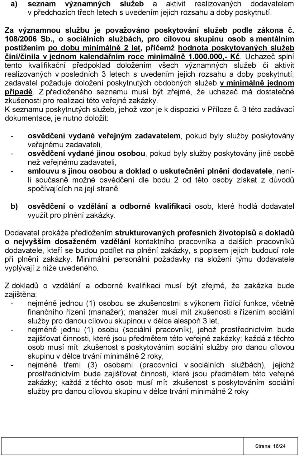 , o sociálních službách, pro cílovou skupinu osob s mentálním postižením po dobu minimálně 2 let, přičemž hodnota poskytovaných služeb činí/činila v jednom kalendářním roce minimálně 1.000.000,- Kč.