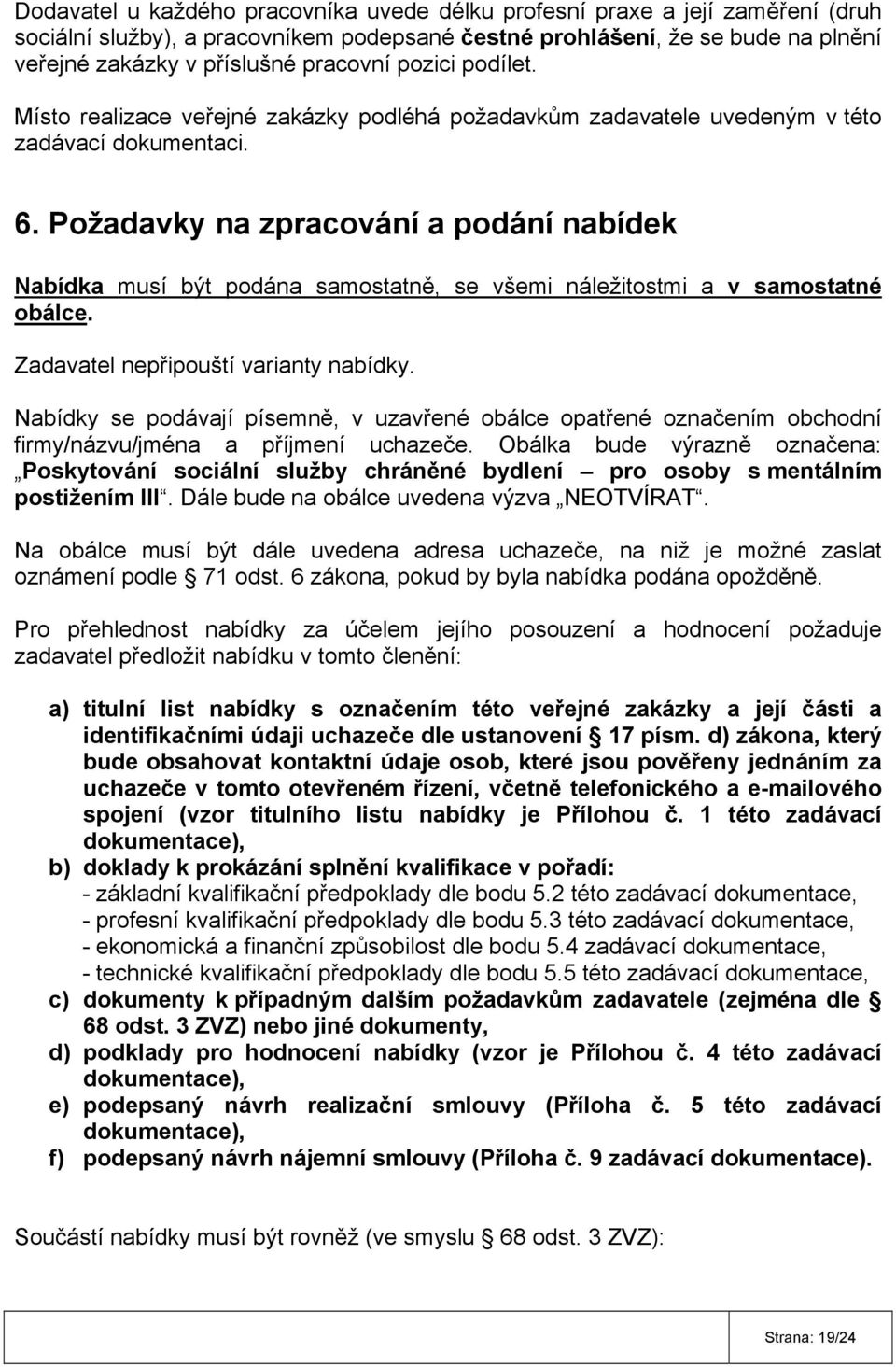 Požadavky na zpracování a podání nabídek Nabídka musí být podána samostatně, se všemi náležitostmi a v samostatné obálce. Zadavatel nepřipouští varianty nabídky.