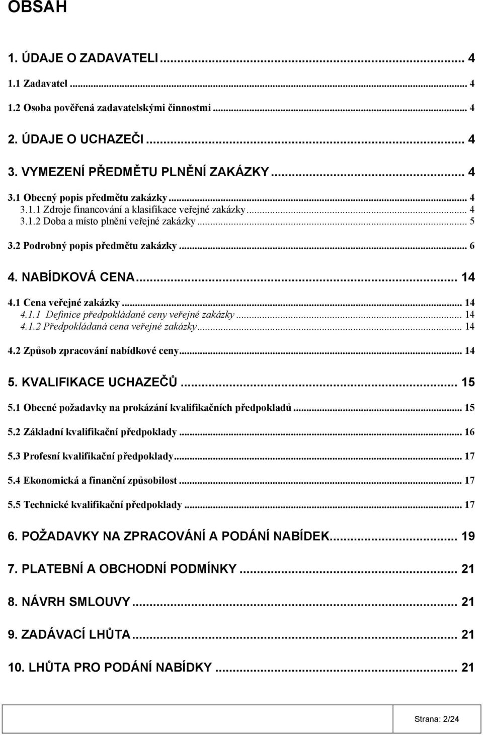 1 Cena veřejné zakázky... 14 4.1.1 Definice předpokládané ceny veřejné zakázky... 14 4.1.2 Předpokládaná cena veřejné zakázky... 14 4.2 Způsob zpracování nabídkové ceny... 14 5. KVALIFIKACE UCHAZEČŮ.