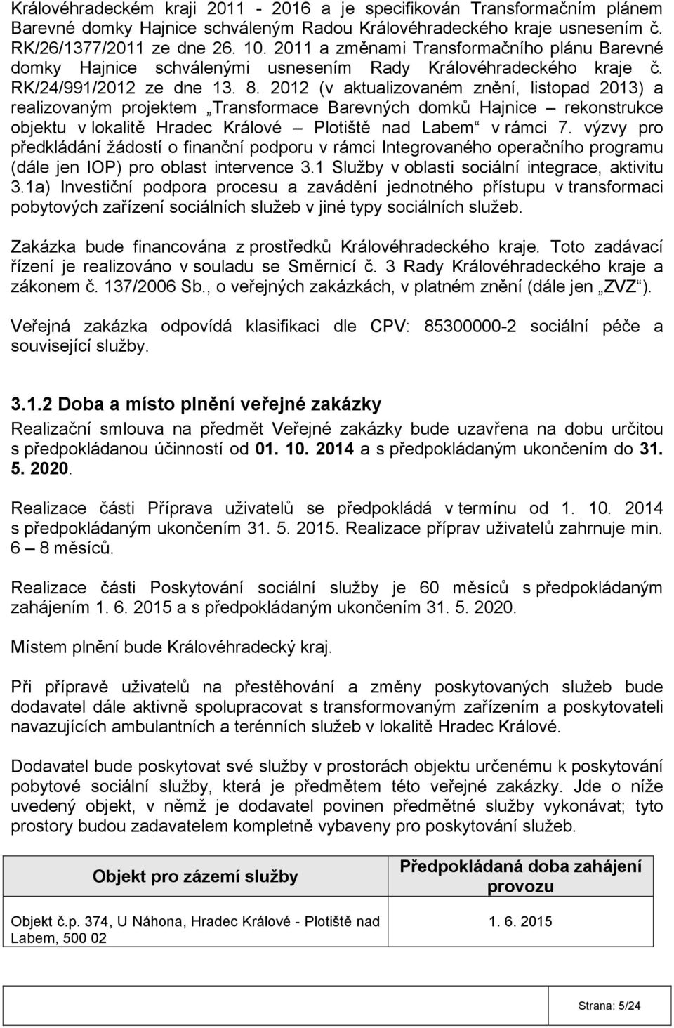 2012 (v aktualizovaném znění, listopad 2013) a realizovaným projektem Transformace Barevných domků Hajnice rekonstrukce objektu v lokalitě Hradec Králové Plotiště nad Labem v rámci 7.