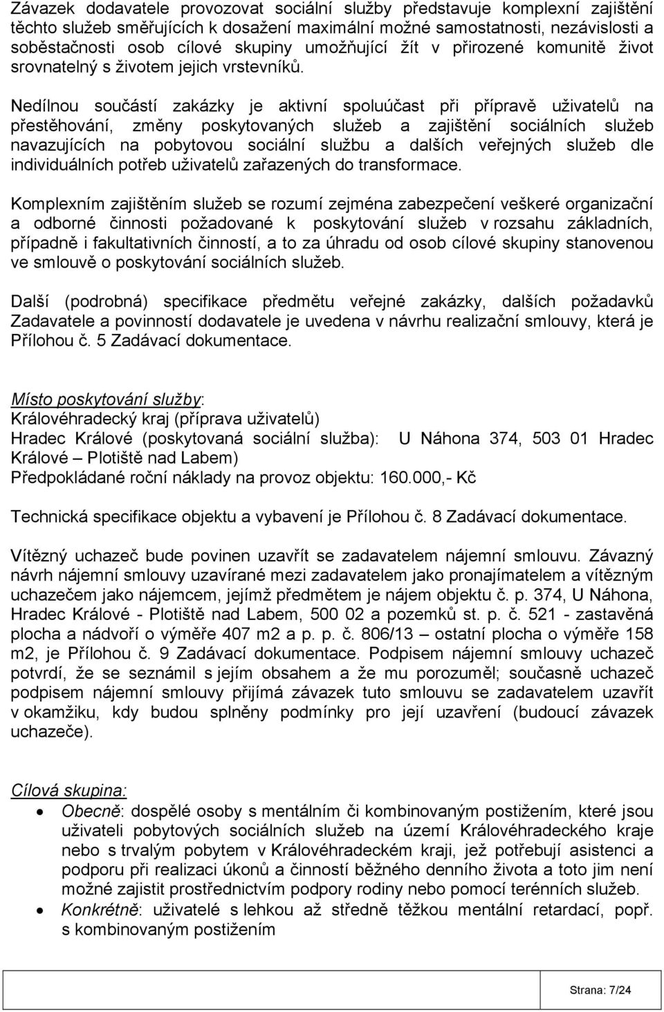 Nedílnou součástí zakázky je aktivní spoluúčast při přípravě uživatelů na přestěhování, změny poskytovaných služeb a zajištění sociálních služeb navazujících na pobytovou sociální službu a dalších