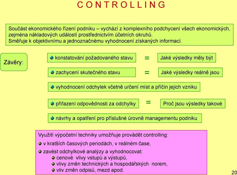 Závěry: konstatování požadovaného stavu = Jaké výsledky měly být zachycení skutečného stavu = Jaké výsledky reálně jsou vyhodnocení odchylek včetně určení míst a příčin jejich vzniku přiřazení