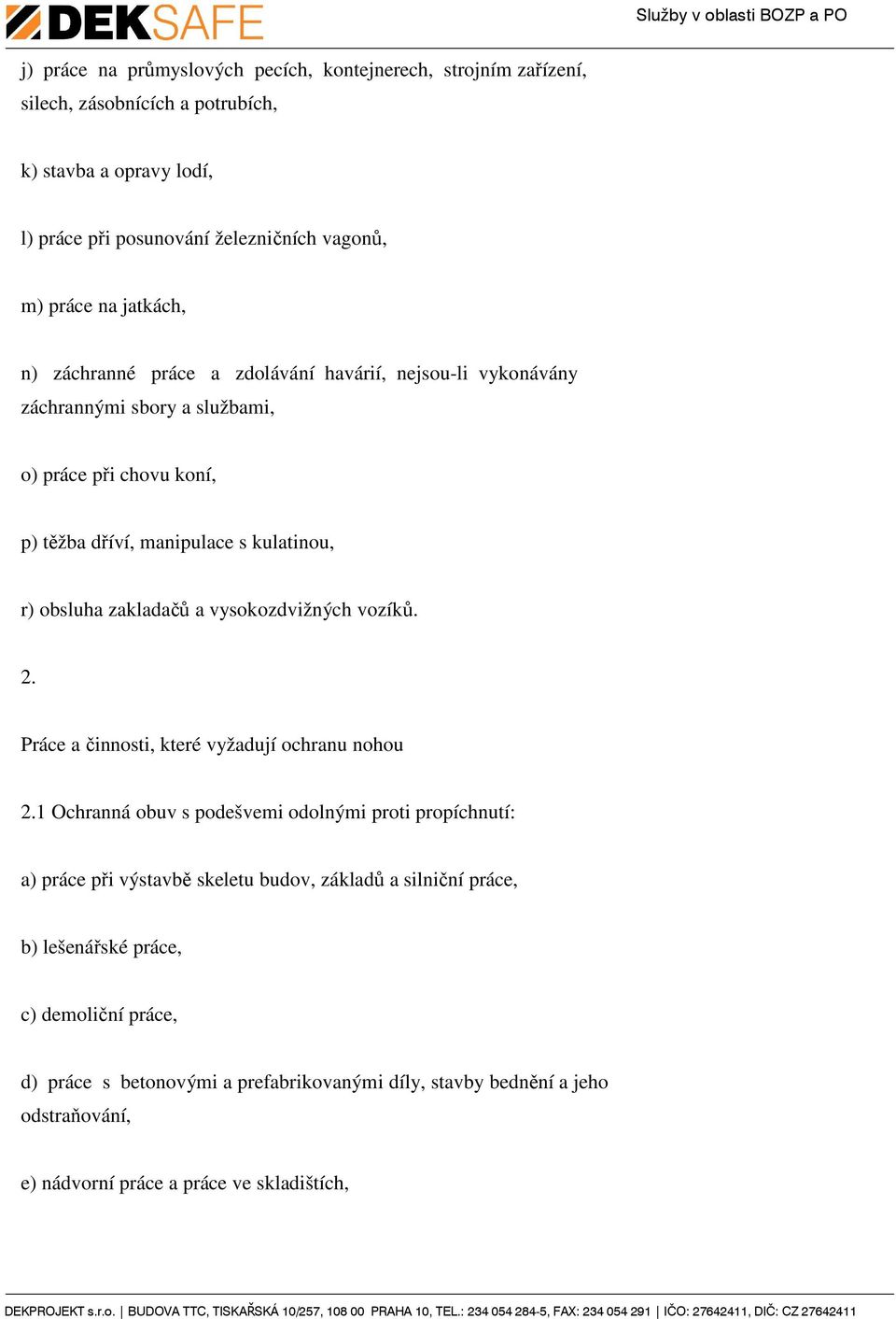 zakladačů a vysokozdvižných vozíků. 2. Práce a činnosti, které vyžadují ochranu nohou 2.