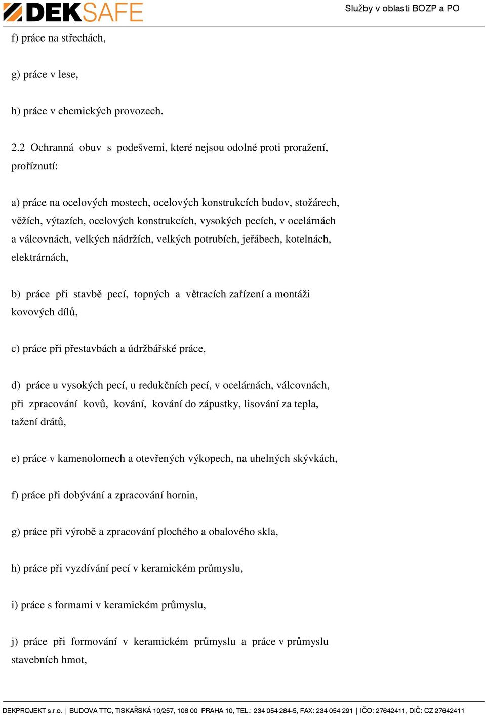 vysokých pecích, v ocelárnách a válcovnách, velkých nádržích, velkých potrubích, jeřábech, kotelnách, elektrárnách, b) práce při stavbě pecí, topných a větracích zařízení a montáži kovových dílů, c)