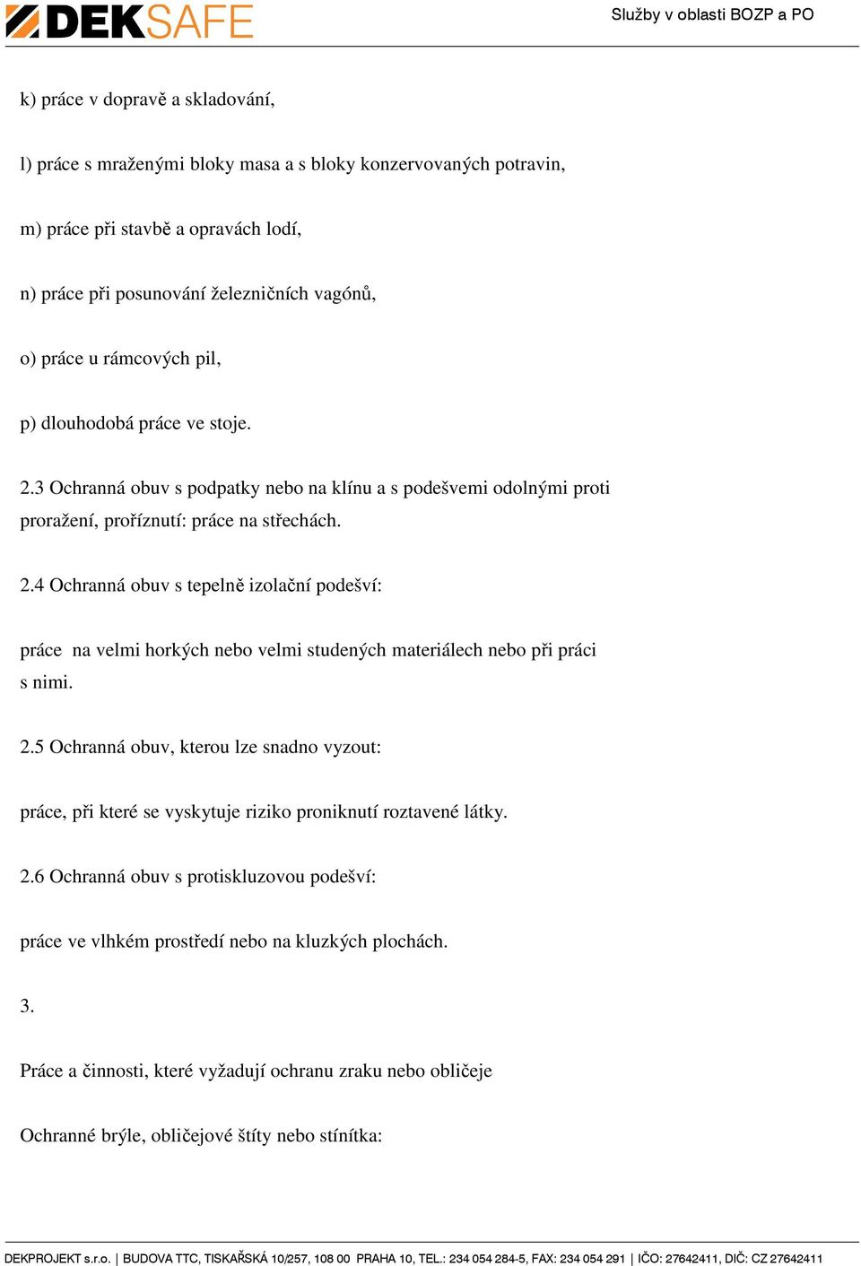 2.5 Ochranná obuv, kterou lze snadno vyzout: práce, při které se vyskytuje riziko proniknutí roztavené látky. 2.