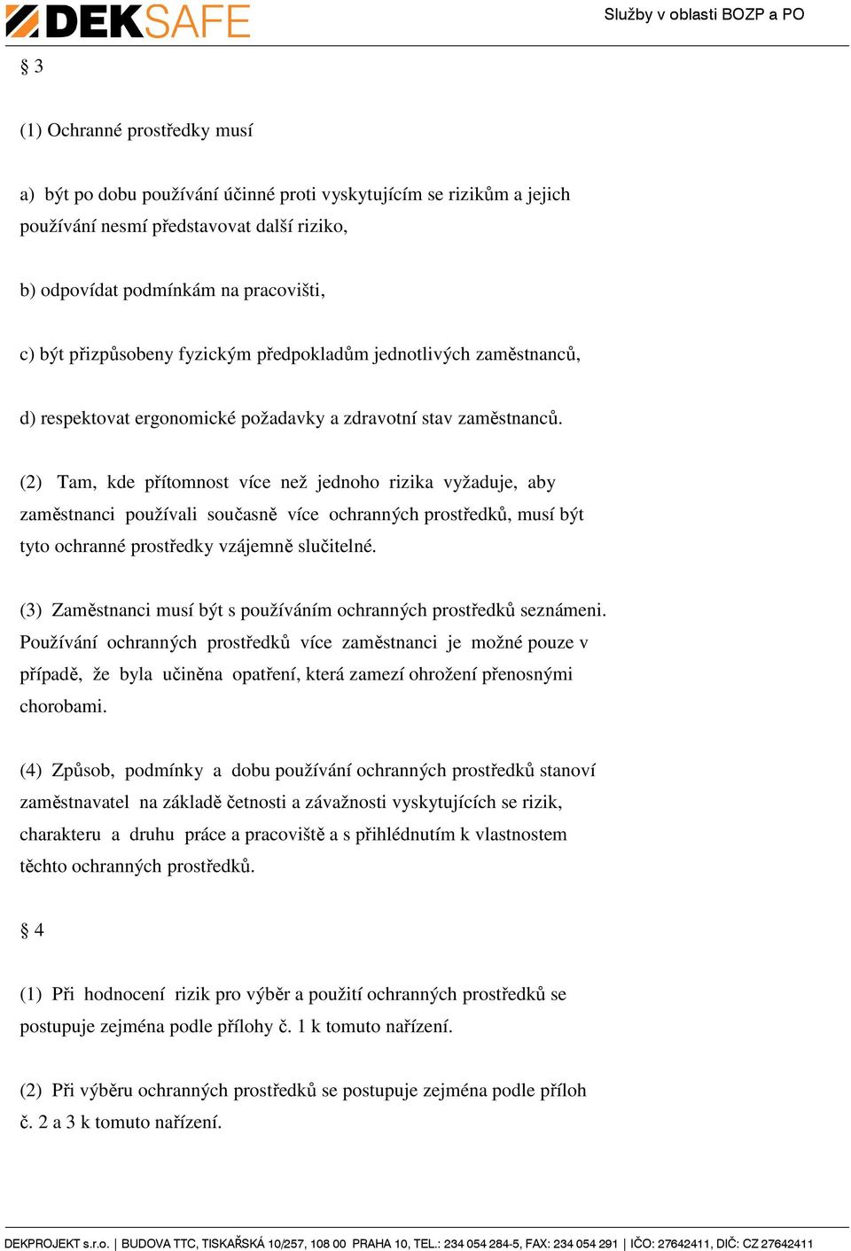 (2) Tam, kde přítomnost více než jednoho rizika vyžaduje, aby zaměstnanci používali současně více ochranných prostředků, musí být tyto ochranné prostředky vzájemně slučitelné.