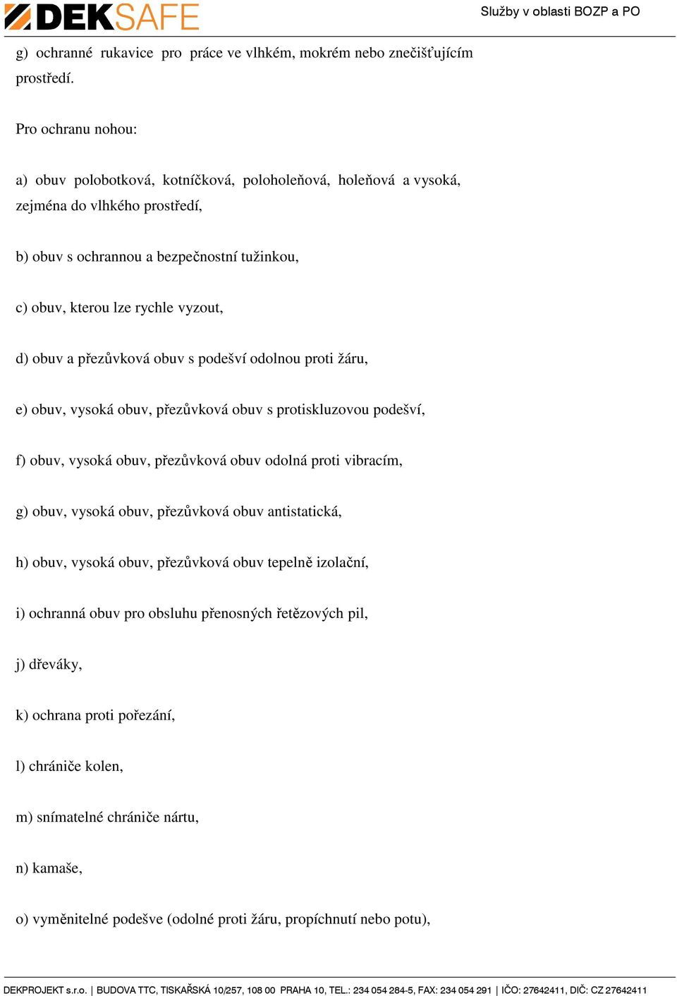 d) obuv a přezůvková obuv s podešví odolnou proti žáru, e) obuv, vysoká obuv, přezůvková obuv s protiskluzovou podešví, f) obuv, vysoká obuv, přezůvková obuv odolná proti vibracím, g) obuv,