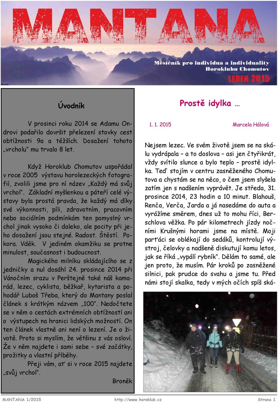 Základní myšlenkou a páteří celé výstavy byla prostá pravda, že každý má díky své výkonnosti, píli, zdravotním, pracovním nebo sociálním podmínkám ten pomyslný vrchol jinak vysoko či daleko, ale