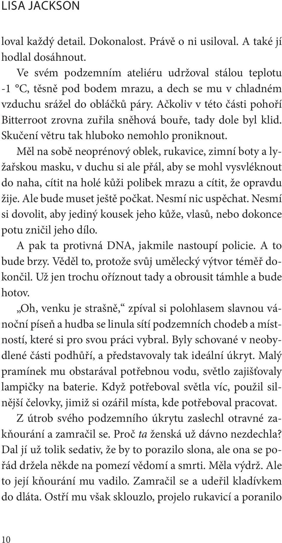 Ačkoliv v této části pohoří Bitterroot zrovna zuřila sněhová bouře, tady dole byl klid. Skučení větru tak hluboko nemohlo proniknout.