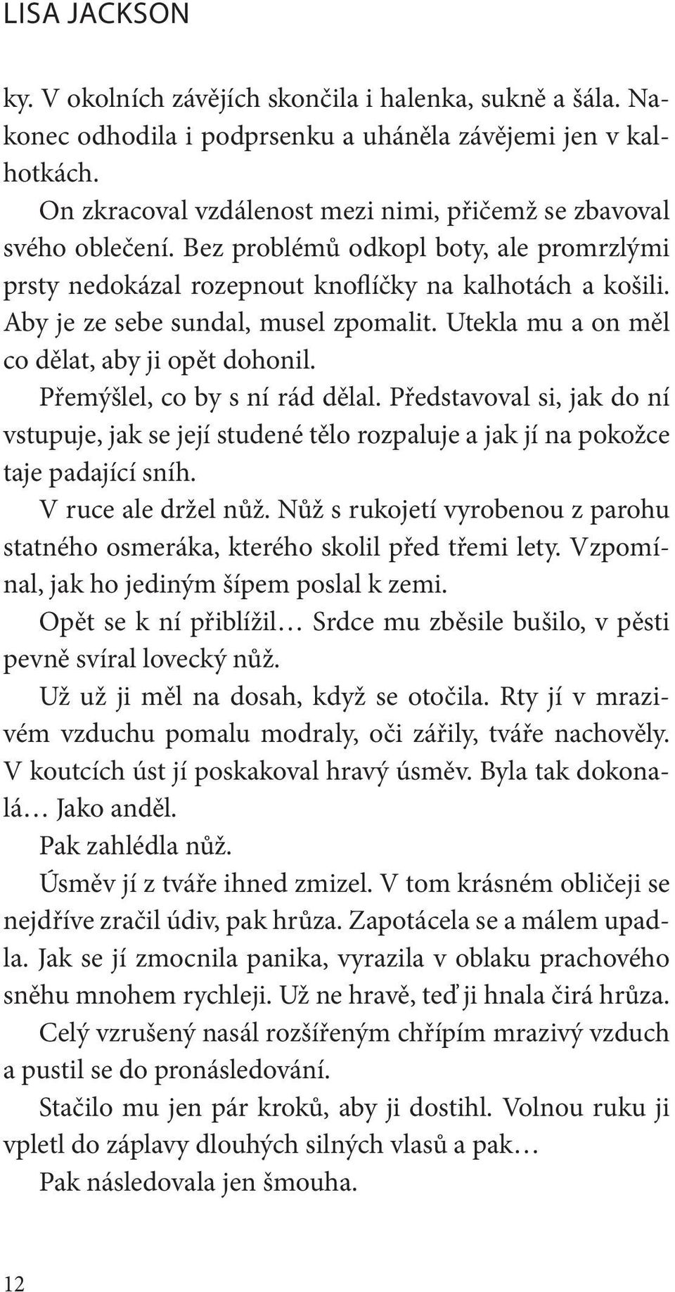 Aby je ze sebe sundal, musel zpomalit. Utekla mu a on měl co dělat, aby ji opět dohonil. Přemýšlel, co by s ní rád dělal.