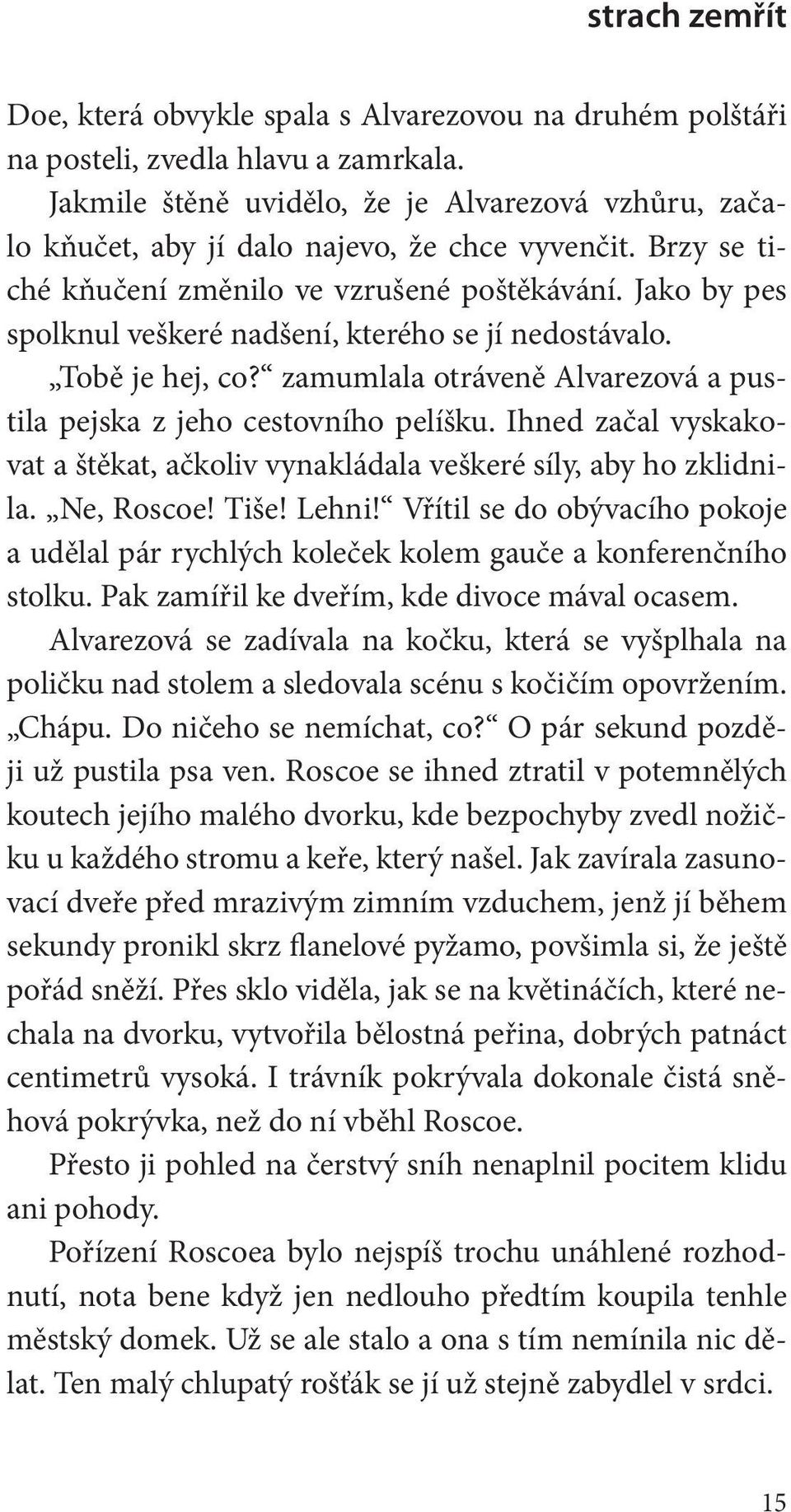 Jako by pes spolknul veškeré nadšení, kterého se jí nedostávalo. Tobě je hej, co? zamumlala otráveně Alvarezová a pustila pejska z jeho cestovního pelíšku.