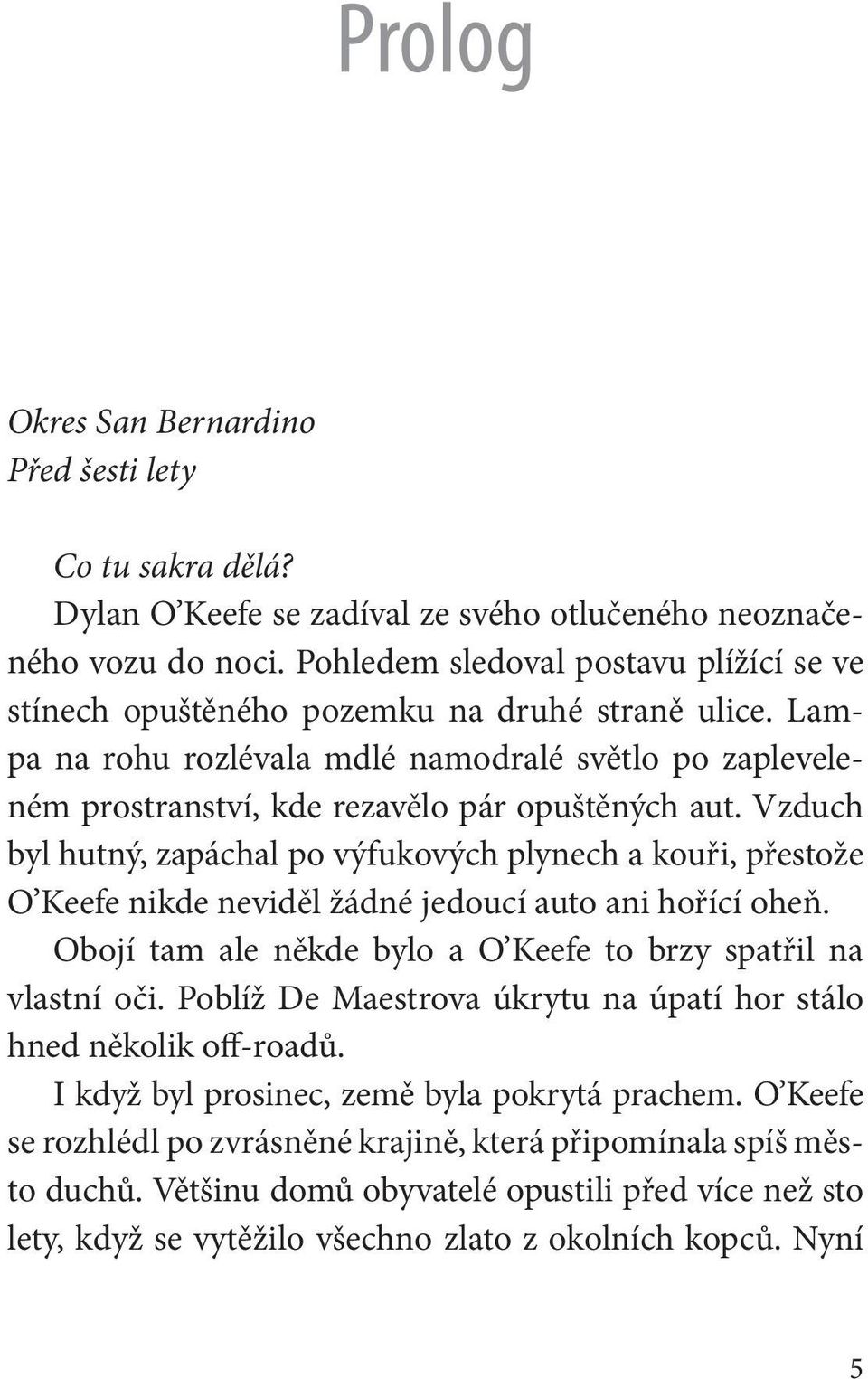 Vzduch byl hutný, zapáchal po výfukových plynech a kouři, přestože O Keefe nikde neviděl žádné jedoucí auto ani hořící oheň. Obojí tam ale někde bylo a O Keefe to brzy spatřil na vlastní oči.