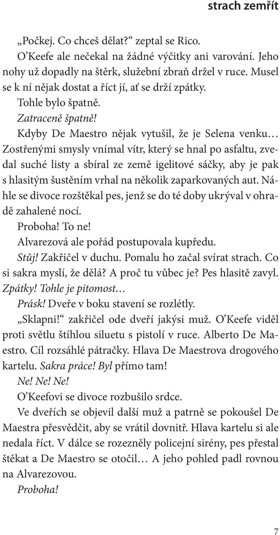 Kdyby De Maestro nějak vytušil, že je Selena venku Zostřenými smysly vnímal vítr, který se hnal po asfaltu, zvedal suché listy a sbíral ze země igelitové sáčky, aby je pak s hlasitým šustěním vrhal