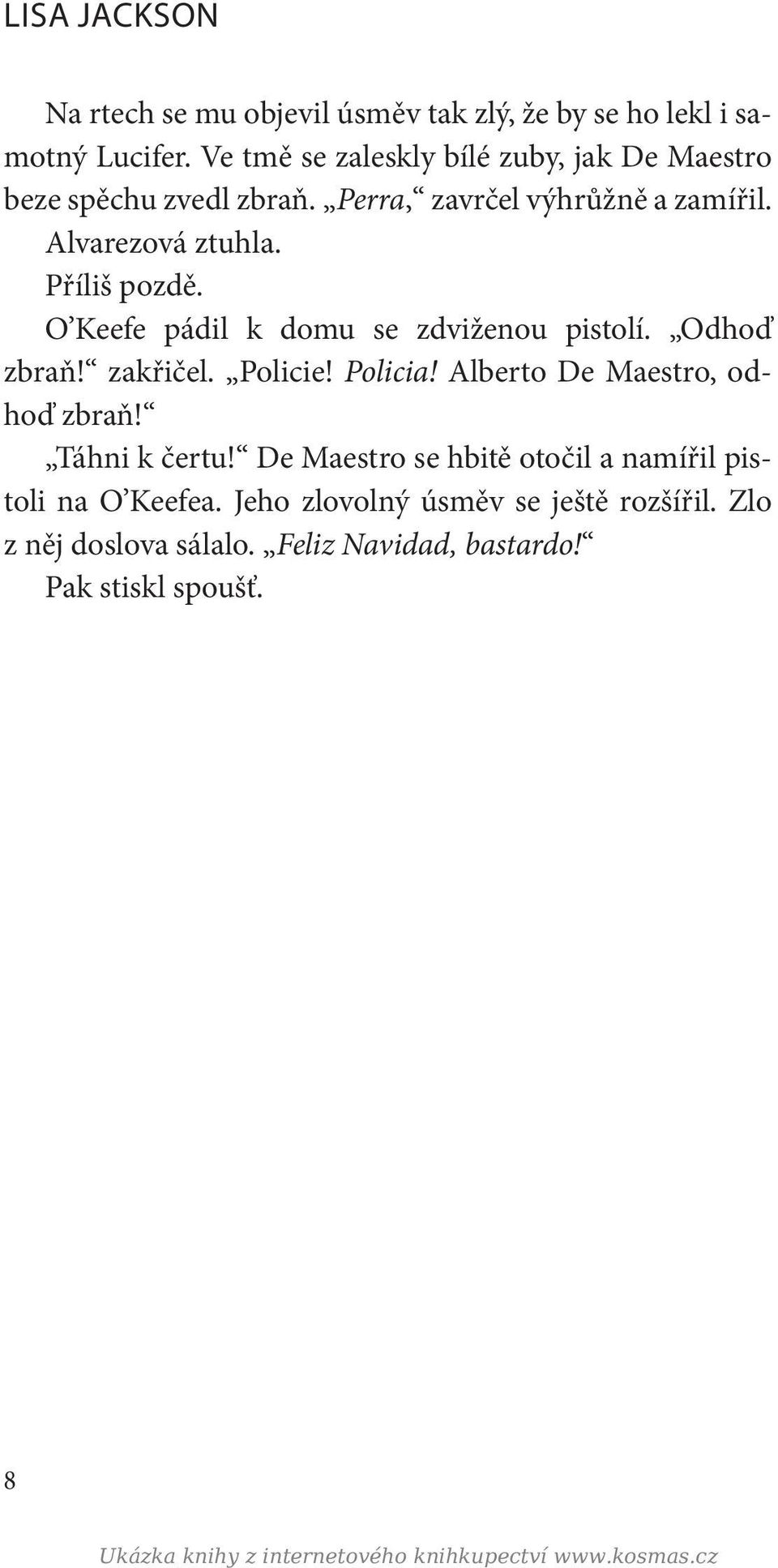 O Keefe pádil k domu se zdviženou pistolí. Odhoď zbraň! zakřičel. Policie! Policia! Alberto De Maestro, odhoď zbraň! Táhni k čertu!