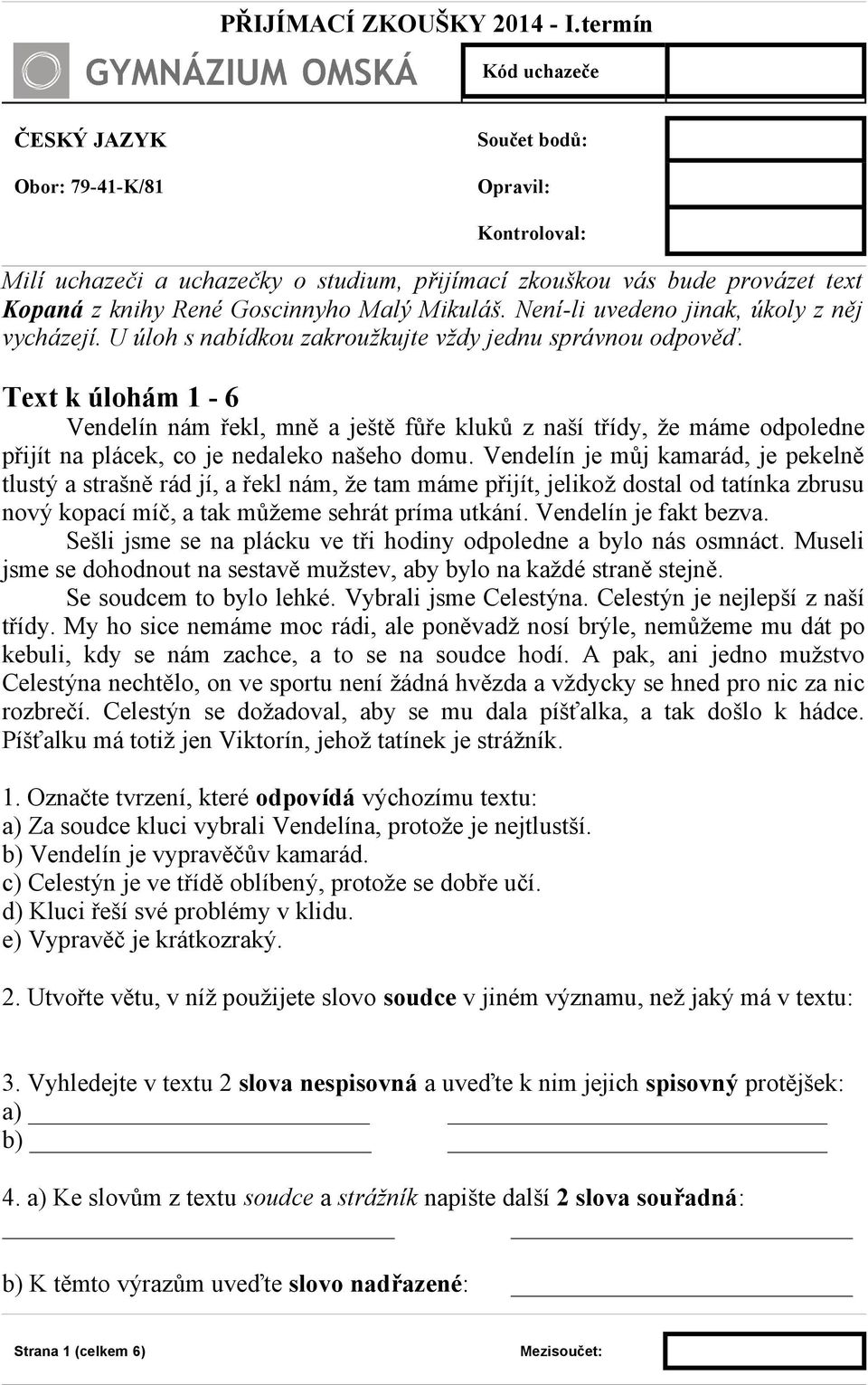 Text k úlohám 1-6 Vendelín nám řekl, mně a ještě fůře kluků z naší třídy, že máme odpoledne přijít na plácek, co je nedaleko našeho domu.