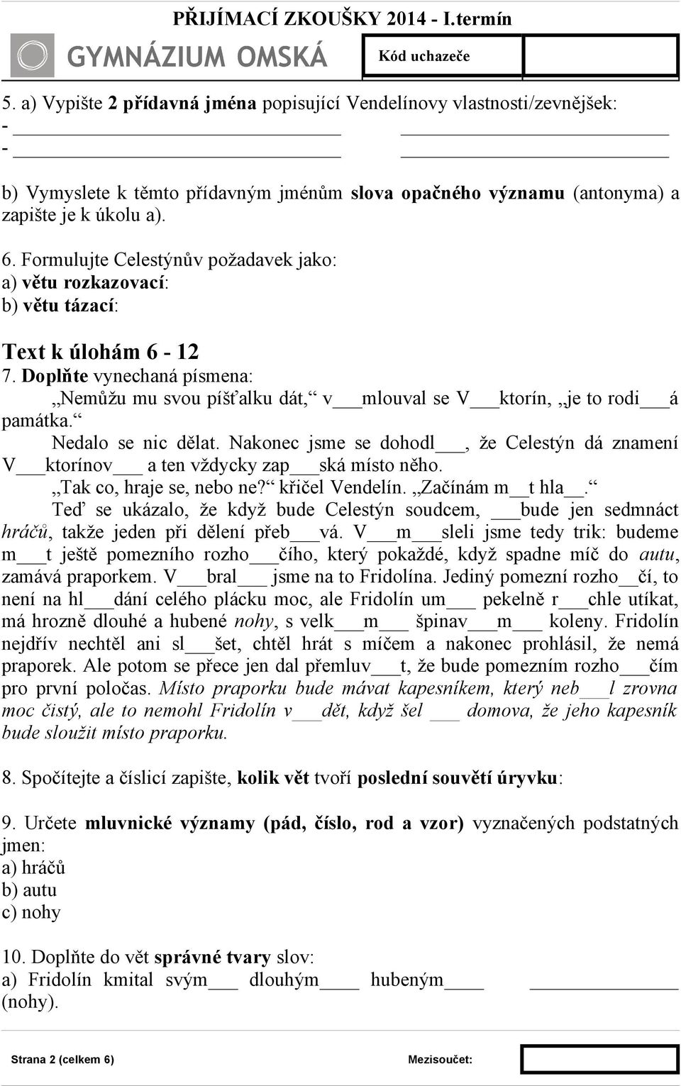 Nedalo se nic dělat. Nakonec jsme se dohodl, že Celestýn dá znamení V ktorínov a ten vždycky zap ská místo něho. Tak co, hraje se, nebo ne? křičel Vendelín. Začínám m t hla.