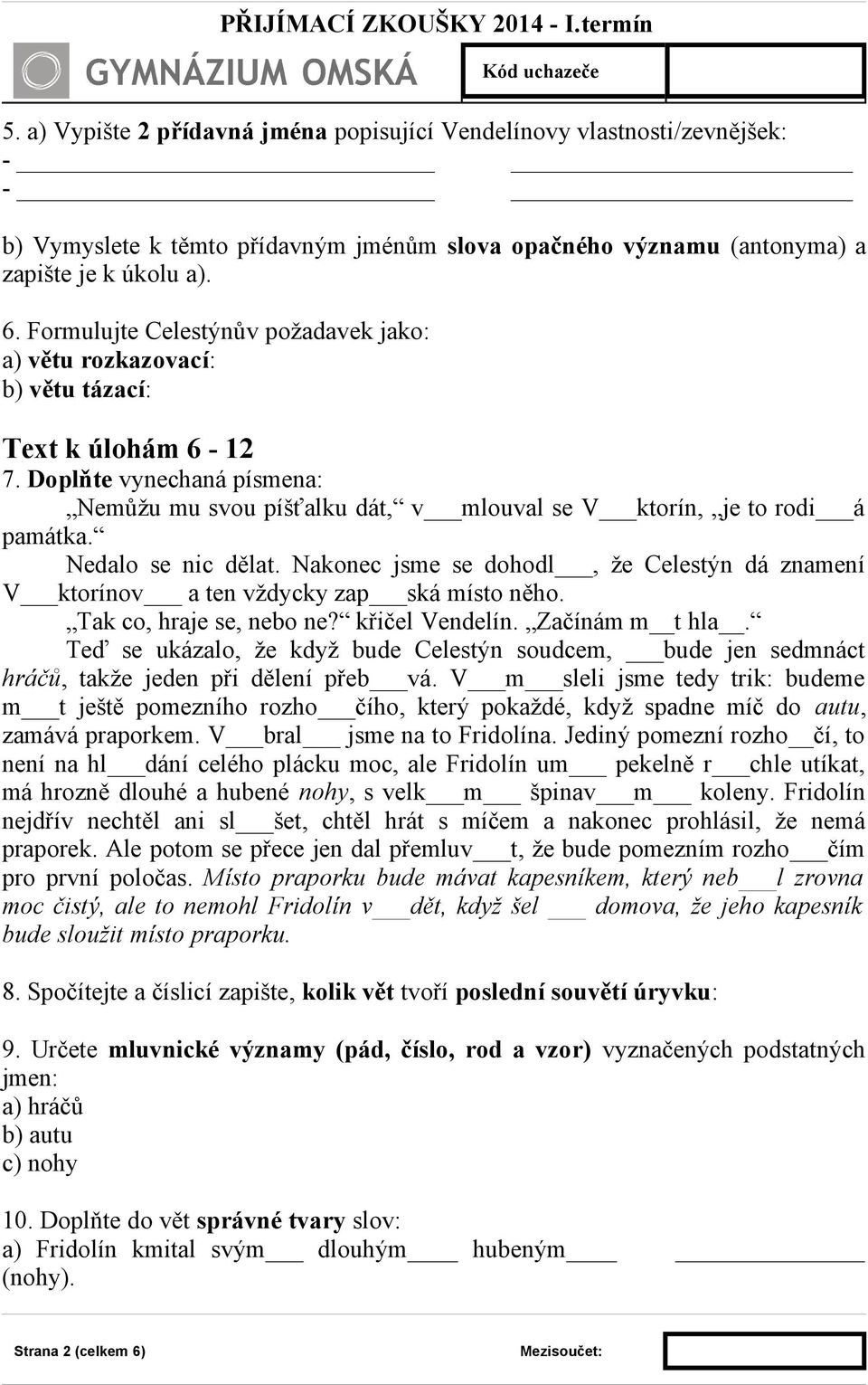 Nedalo se nic dělat. Nakonec jsme se dohodl, že Celestýn dá znamení V ktorínov a ten vždycky zap ská místo něho. Tak co, hraje se, nebo ne? křičel Vendelín. Začínám m t hla.