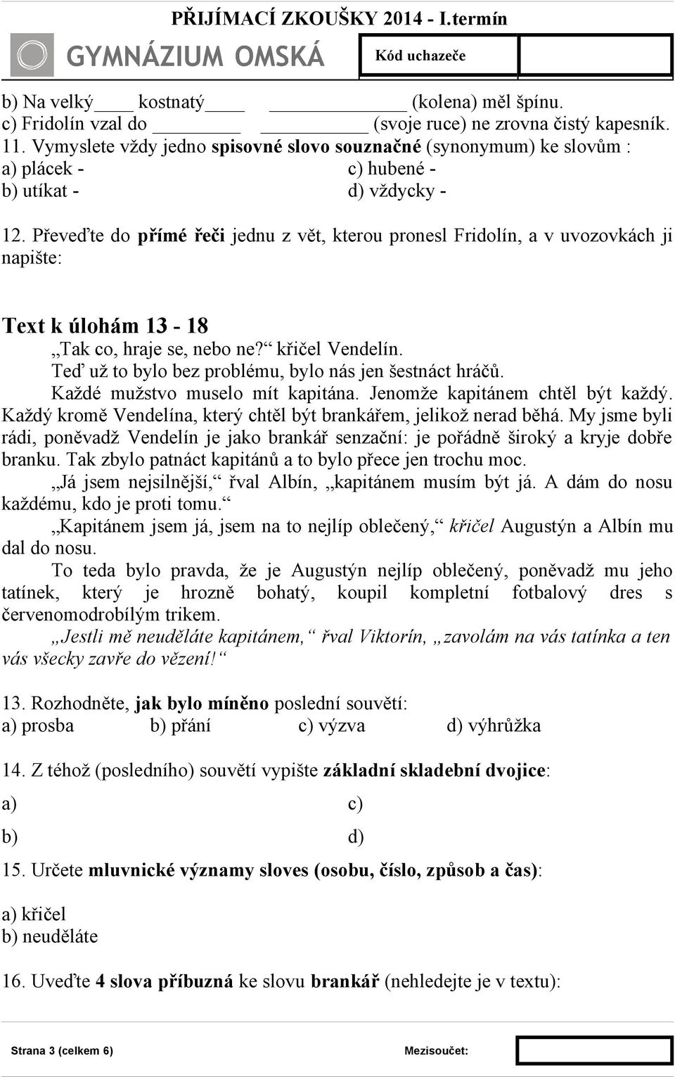 Převeďte do přímé řeči jednu z vět, kterou pronesl Fridolín, a v uvozovkách ji napište: Text k úlohám 13-18 Tak co, hraje se, nebo ne? křičel Vendelín.