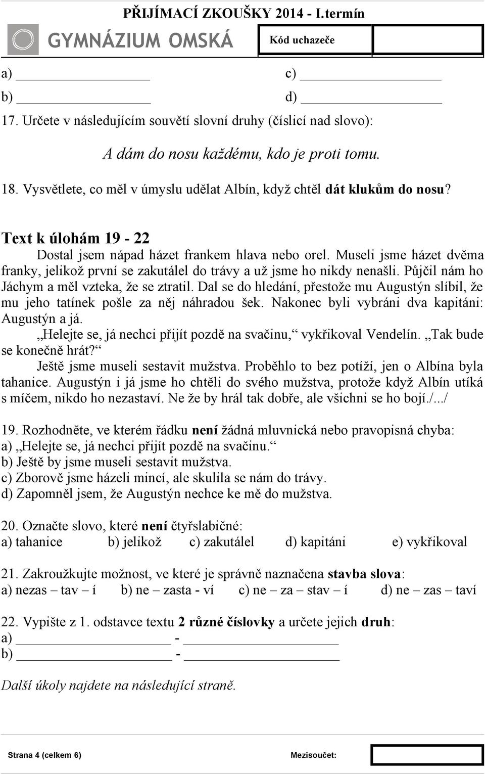 Půjčil nám ho Jáchym a měl vzteka, že se ztratil. Dal se do hledání, přestože mu Augustýn slíbil, že mu jeho tatínek pošle za něj náhradou šek. Nakonec byli vybráni dva kapitáni: Augustýn a já.