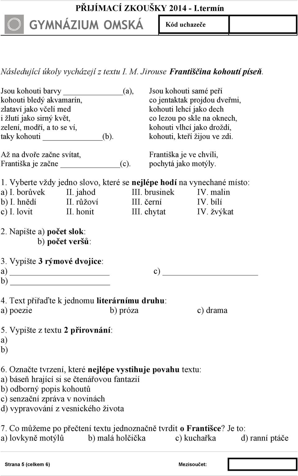 Jsou kohouti samé peří co jentaktak projdou dveřmi, kohouti lehcí jako dech co lezou po skle na oknech, kohouti vlhcí jako droždí, kohouti, kteří žijou ve zdi.