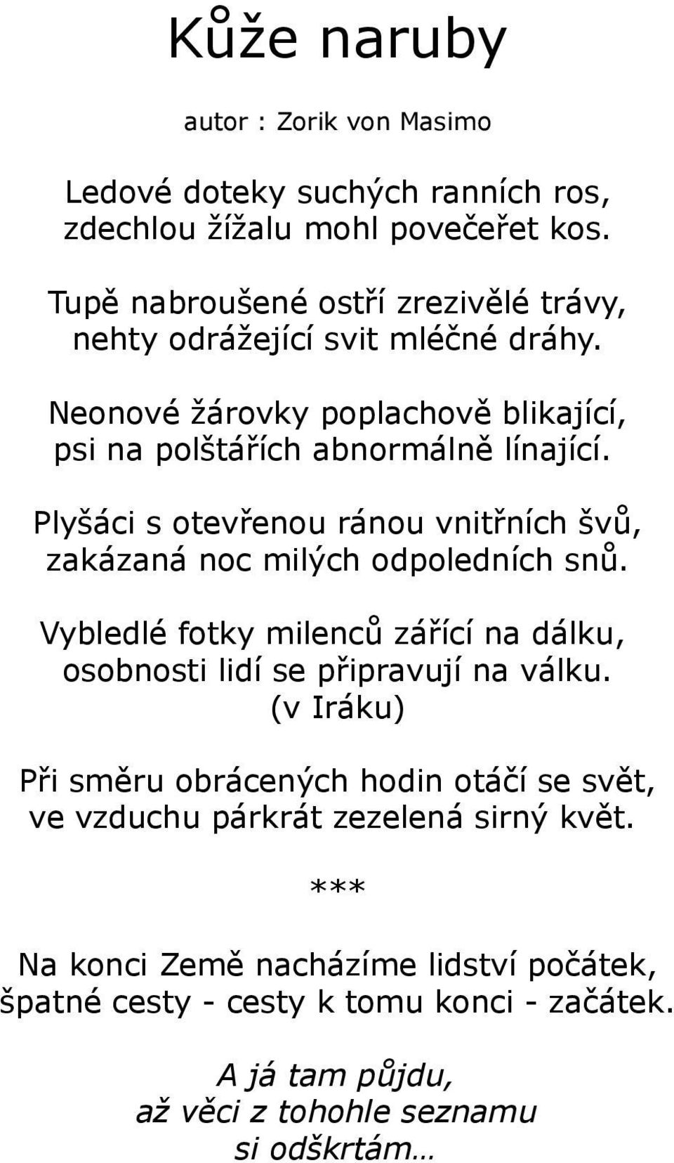 Plyšáci s otevřenou ránou vnitřních švů, zakázaná noc milých odpoledních snů. Vybledlé fotky milenců zářící na dálku, osobnosti lidí se připravují na válku.