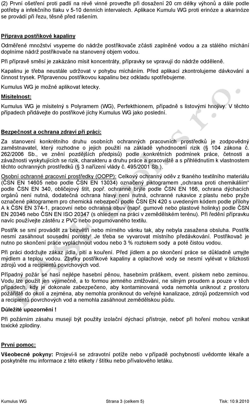 Příprava postřikové kapaliny Odměřené množství vsypeme do nádrže postřikovače zčásti zaplněné vodou a za stálého míchání doplníme nádrž postřikovače na stanovený objem vodou.