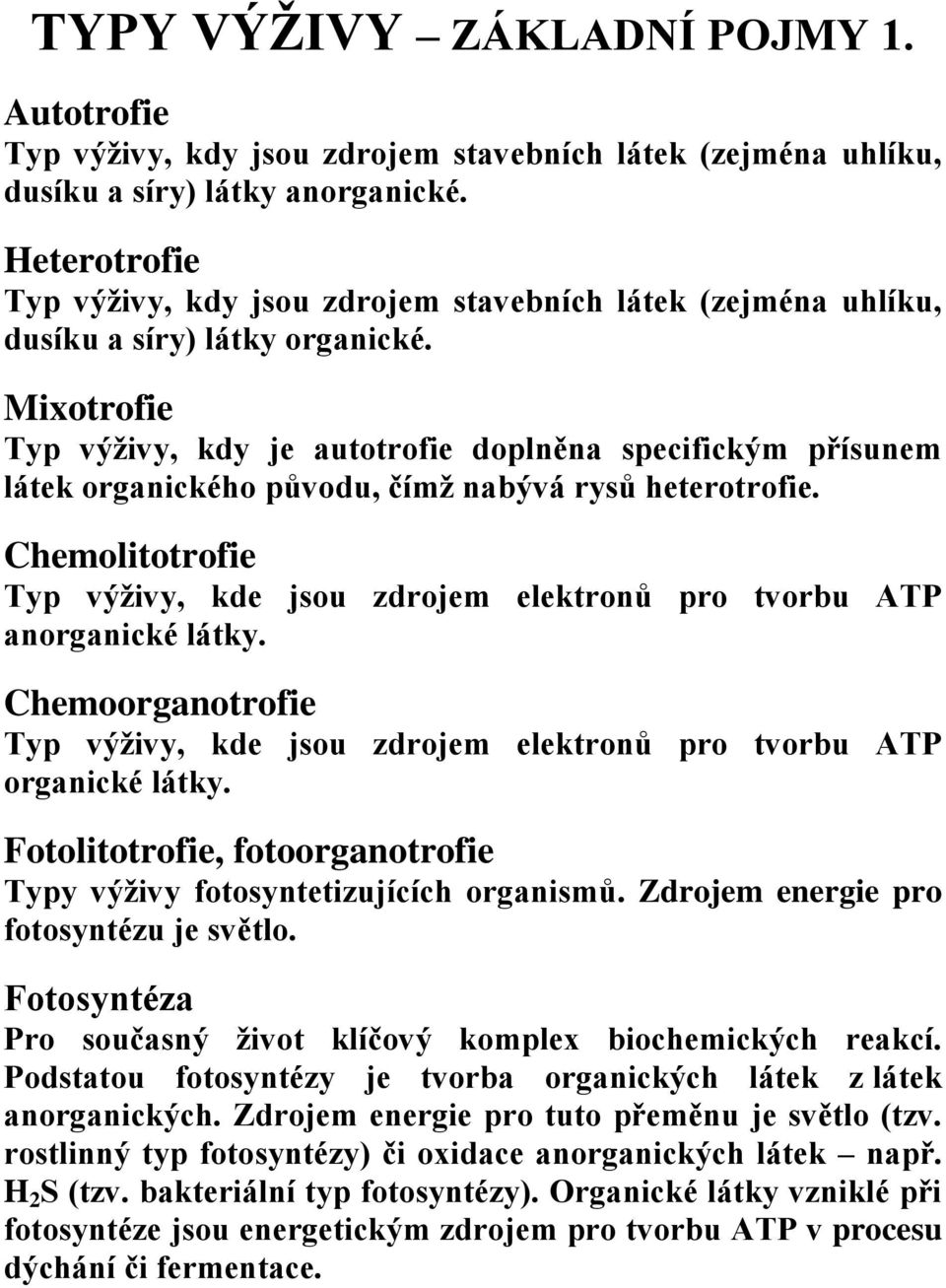 Mixotrofie Typ výživy, kdy je autotrofie doplněna specifickým přísunem látek organického původu, čímž nabývá rysů heterotrofie.