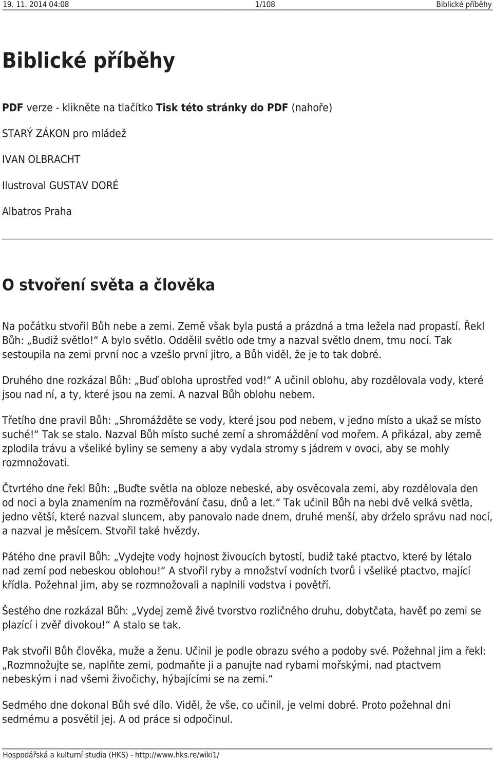 stvoření světa a člověka Na počátku stvořil Bůh nebe a zemi. Země však byla pustá a prázdná a tma ležela nad propastí. Řekl Bůh: Budiž světlo! A bylo světlo.