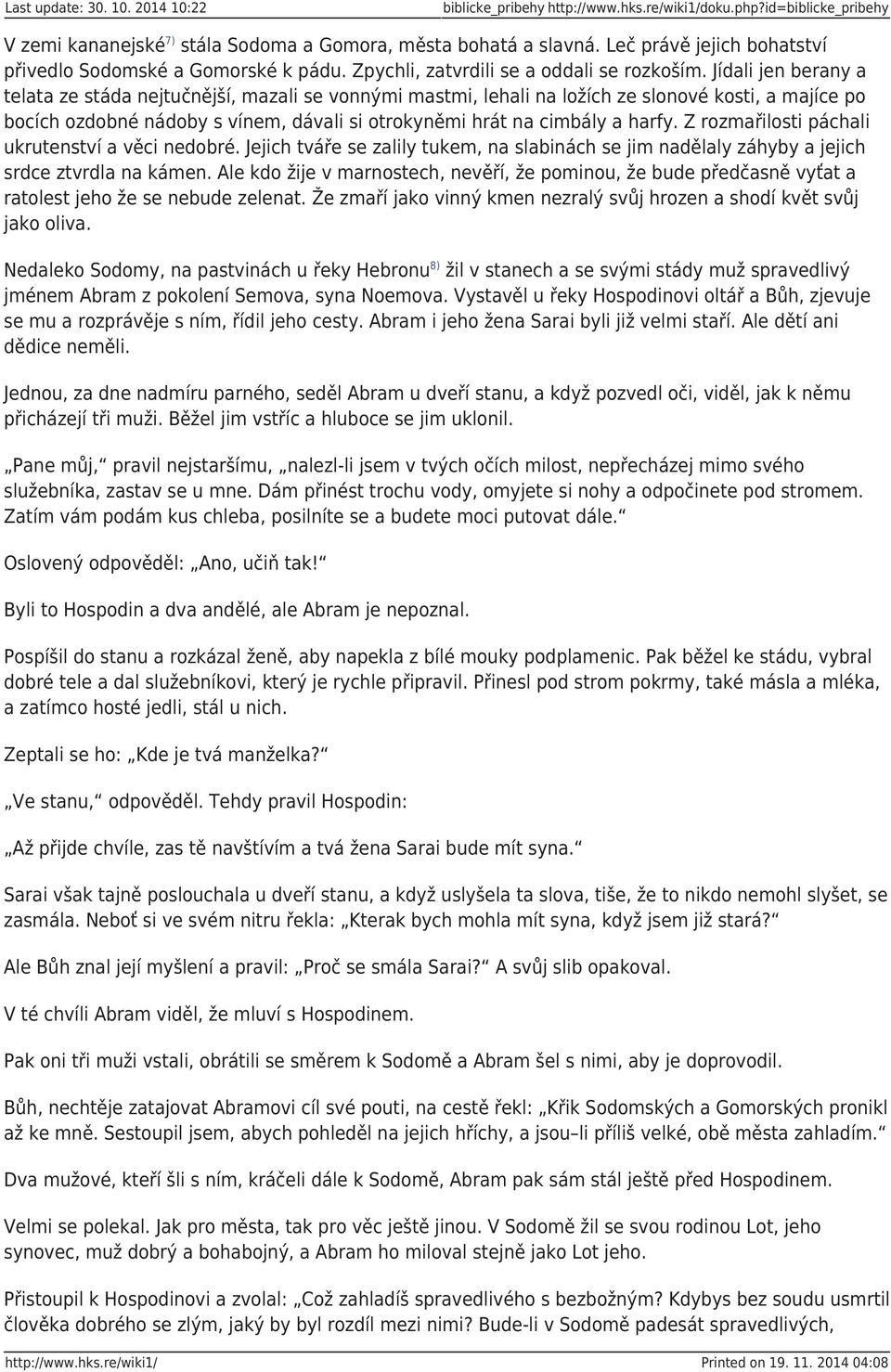 Jídali jen berany a telata ze stáda nejtučnější, mazali se vonnými mastmi, lehali na ložích ze slonové kosti, a majíce po bocích ozdobné nádoby s vínem, dávali si otrokyněmi hrát na cimbály a harfy.
