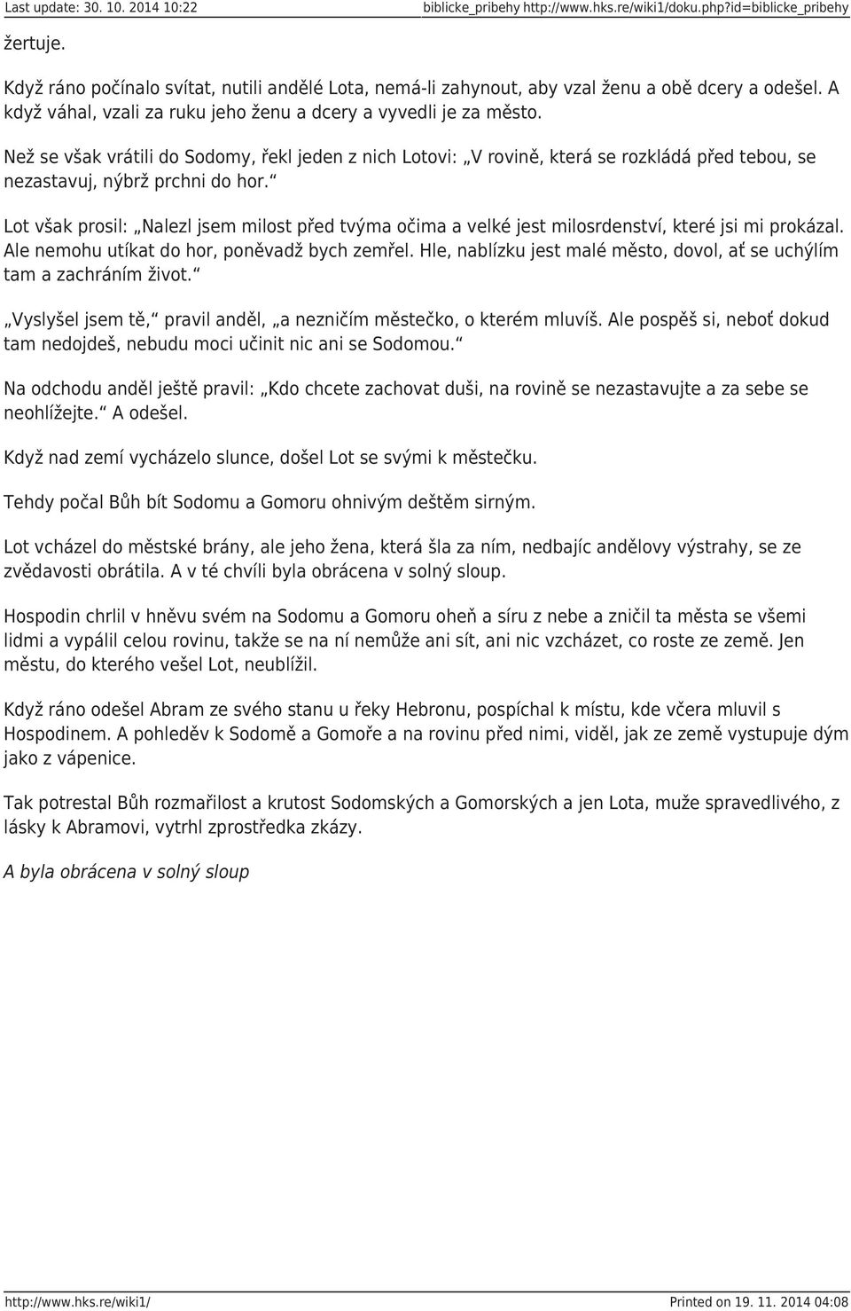 Než se však vrátili do Sodomy, řekl jeden z nich Lotovi: V rovině, která se rozkládá před tebou, se nezastavuj, nýbrž prchni do hor.