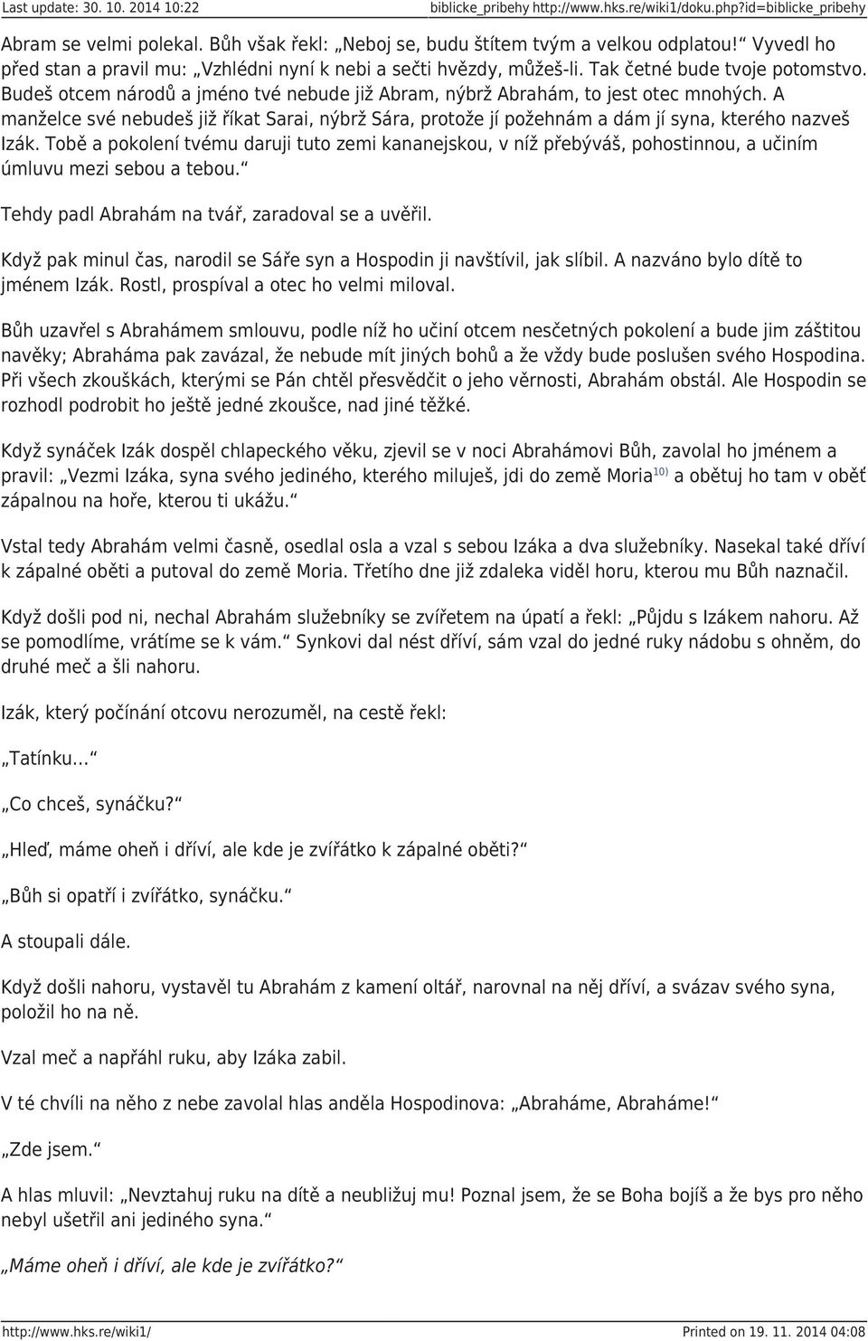 A manželce své nebudeš již říkat Sarai, nýbrž Sára, protože jí požehnám a dám jí syna, kterého nazveš Izák.