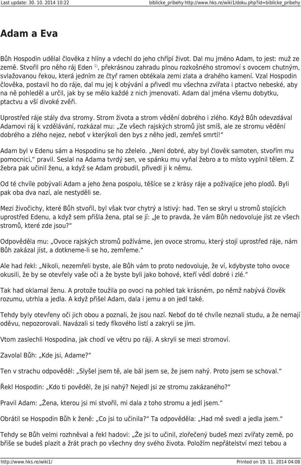 Stvořil pro něho ráj Eden 1), překrásnou zahradu plnou rozkošného stromoví s ovocem chutným, svlažovanou řekou, která jedním ze čtyř ramen obtékala zemi zlata a drahého kamení.