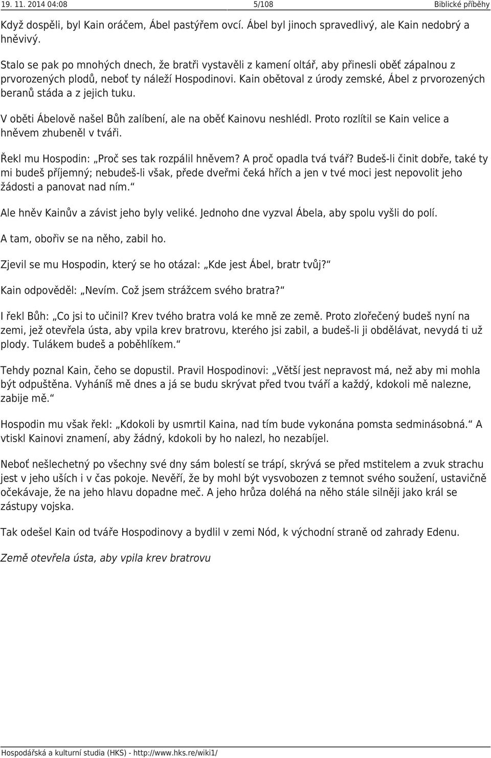 Kain obětoval z úrody zemské, Ábel z prvorozených beranů stáda a z jejich tuku. V oběti Ábelově našel Bůh zalíbení, ale na oběť Kainovu neshlédl.