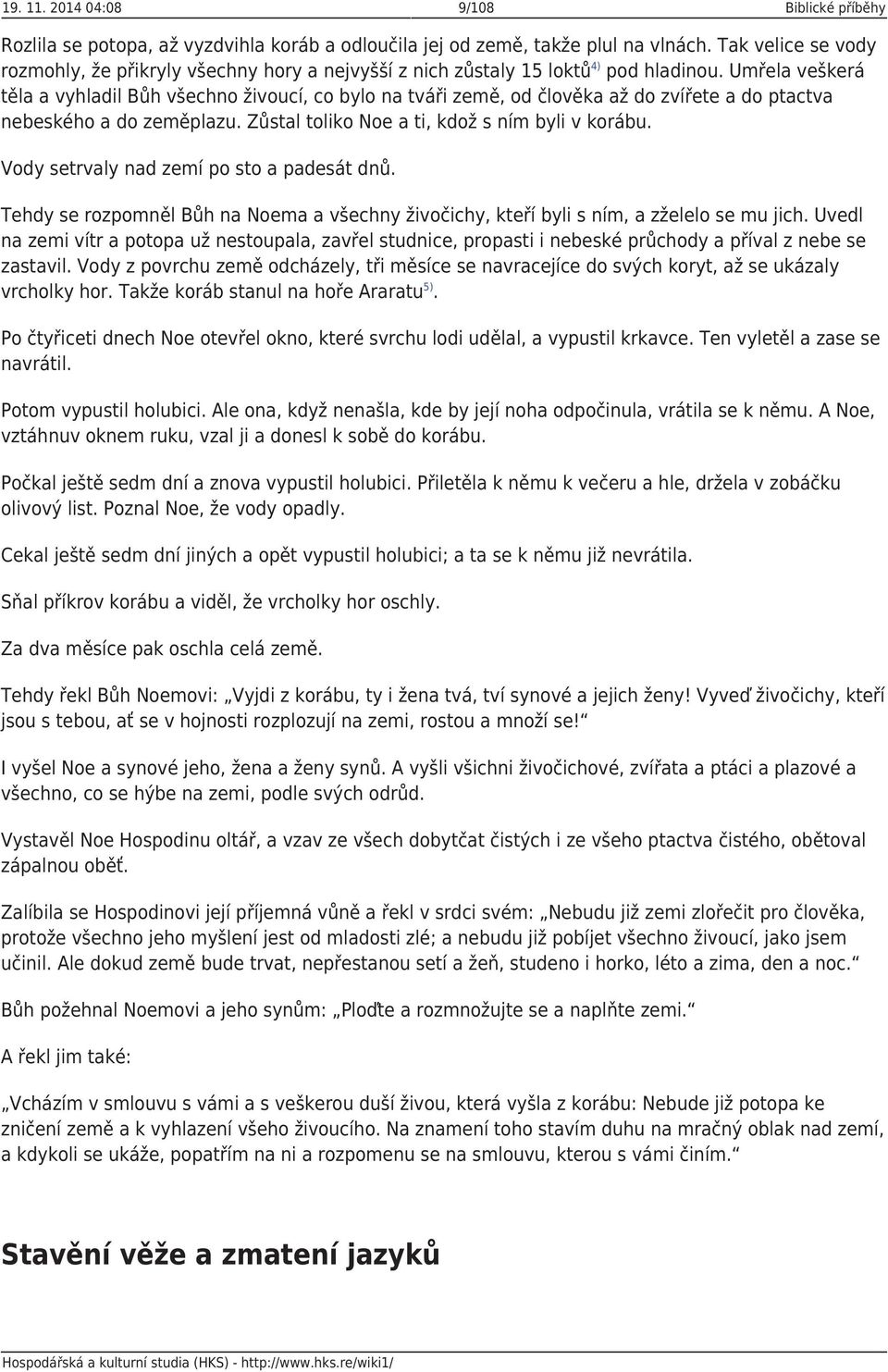 Umřela veškerá těla a vyhladil Bůh všechno živoucí, co bylo na tváři země, od člověka až do zvířete a do ptactva nebeského a do zeměplazu. Zůstal toliko Noe a ti, kdož s ním byli v korábu.