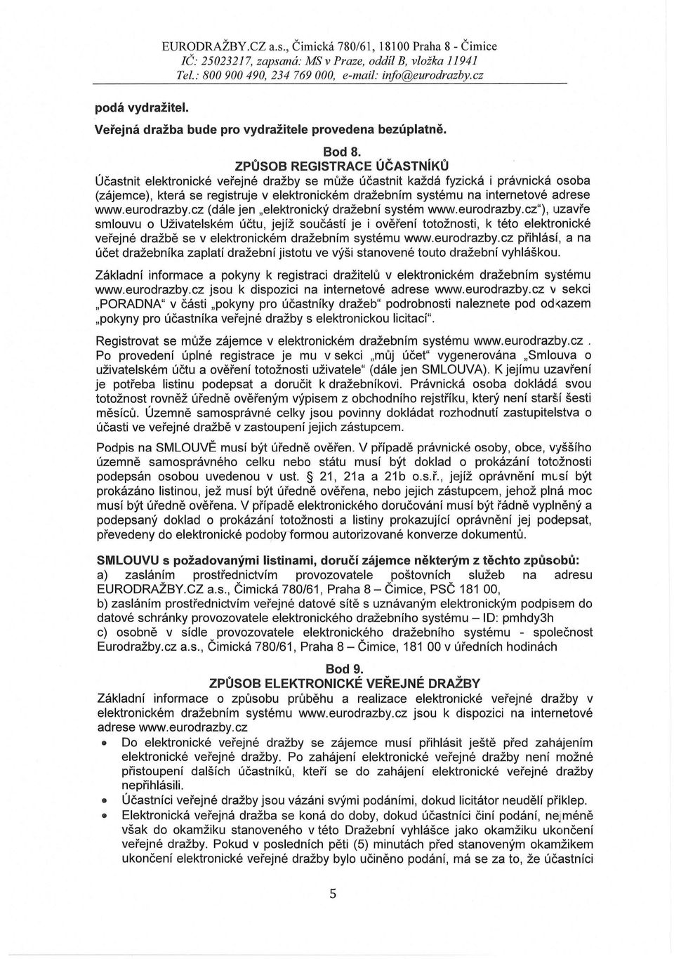 adrese www.eurodrazby.cz (dále jen "elektronický dražební systém www.eurodrazby.cz"), uzavře smlouvu o Uživatelském účtu, jejíž součástí je i ověření totožnosti, k této elektronické veřejné dražbě se v elektronickém dražebním systému www.