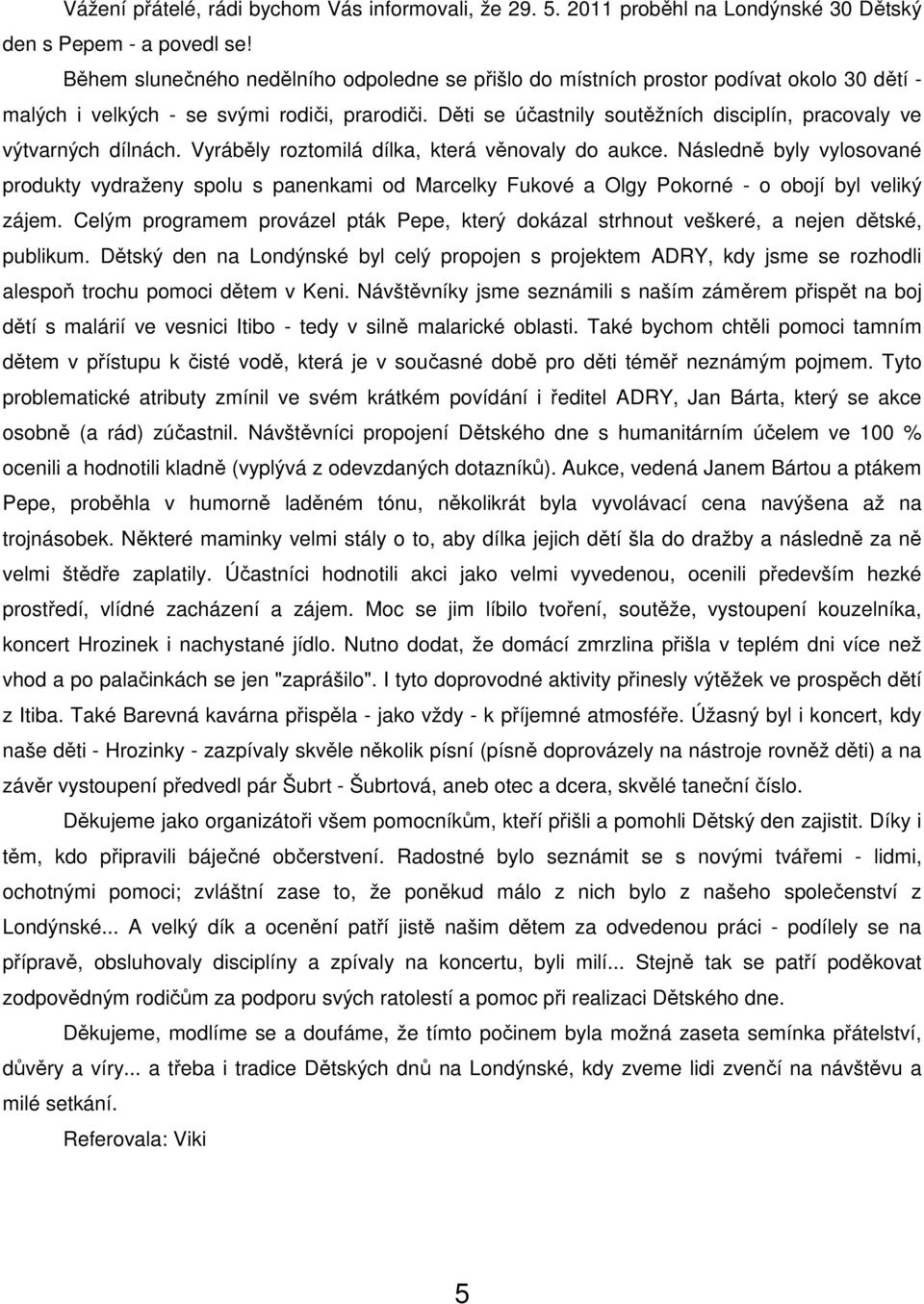 Děti se účastnily soutěžních disciplín, pracovaly ve výtvarných dílnách. Vyráběly roztomilá dílka, která věnovaly do aukce.