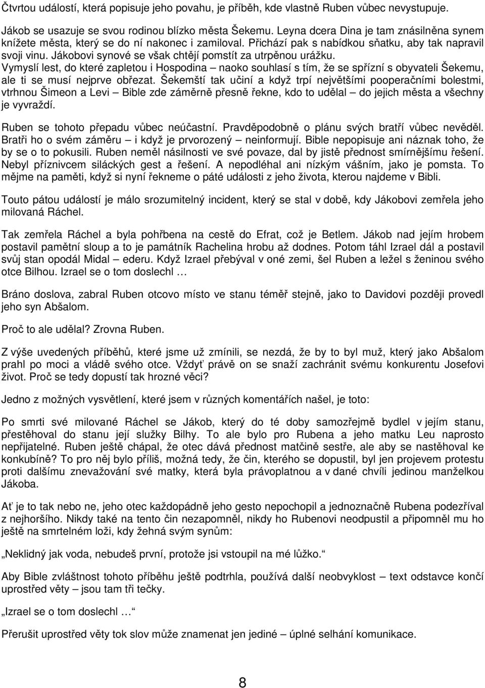 Jákobovi synové se však chtějí pomstít za utrpěnou urážku. Vymyslí lest, do které zapletou i Hospodina naoko souhlasí s tím, že se spřízní s obyvateli Šekemu, ale ti se musí nejprve obřezat.