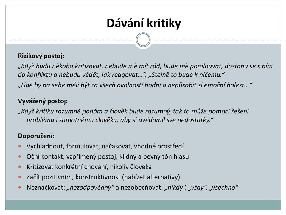 Lidé by na sebe měli být za všech okolností hodní a nepůsobit si emoční bolest Vyvážený postoj: Když kritiku rozumně podám a člověk bude rozumný, tak to může pomoci řešení