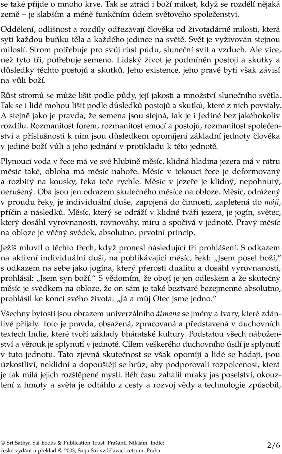 Strom potřebuje pro svůj růst půdu, sluneční svit a vzduch. Ale více, než tyto tři, potřebuje semeno. Lidský život je podmíněn postoji a skutky a důsledky těchto postojů a skutků.