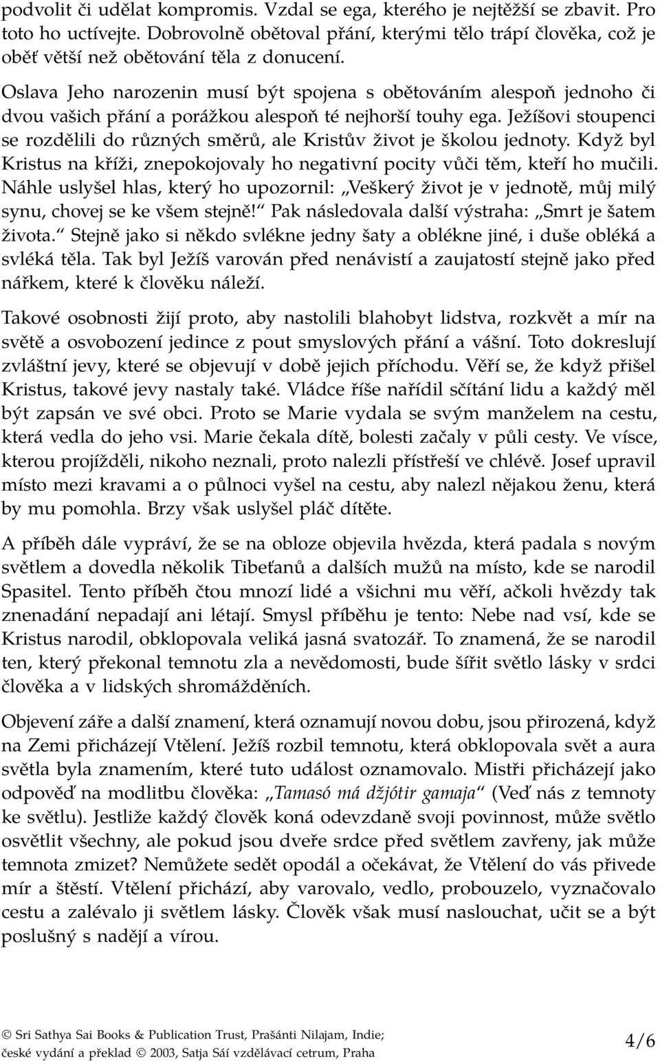 Oslava Jeho narozenin musí být spojena s obětováním alespoň jednoho či dvou vašich přání a porážkou alespoň té nejhorší touhy ega.