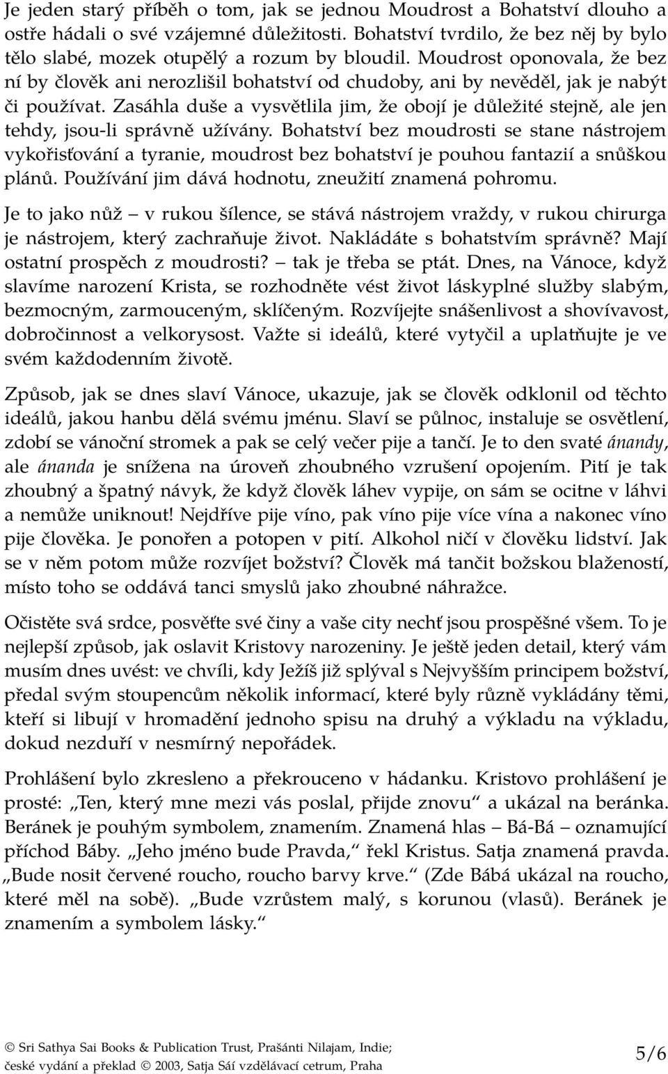 Zasáhla duše a vysvětlila jim, že obojí je důležité stejně, ale jen tehdy, jsou-li správně užívány.